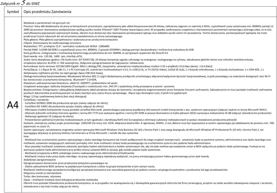 W przypadku zaoferowania urządzenia o równoważnych parametrach zamawiający zastrzega sobie, że w celu zweryfikowania poprawności wykonanych testów, oferent musi dostarczyd oba równoważne porównywane