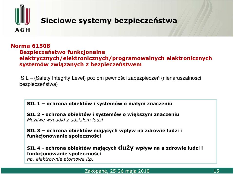 znaczeniu SIL 2 - ochrona obiektów i systemów o większym znaczeniu MoŜliwe wypadki z udziałem ludzi SIL 3 ochrona obiektów mających wpływ na zdrowie