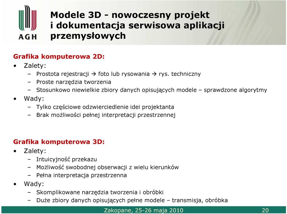 projektanta Brak moŝliwości pełnej interpretacji przestrzennej Grafika komputerowa 3D: Zalety: Intuicyjność przekazu MoŜliwość swobodnej obserwacji z wielu