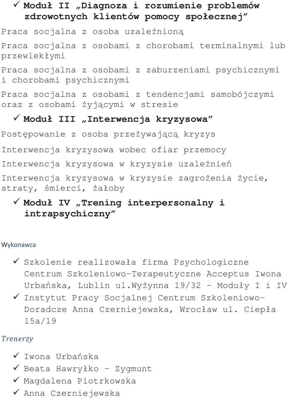 przeżywającą kryzys Interwencja kryzysowa wobec ofiar przemocy Interwencja kryzysowa w kryzysie uzależnień Interwencja kryzysowa w kryzysie zagrożenia życie, straty, śmierci, żałoby Moduł IV Trening