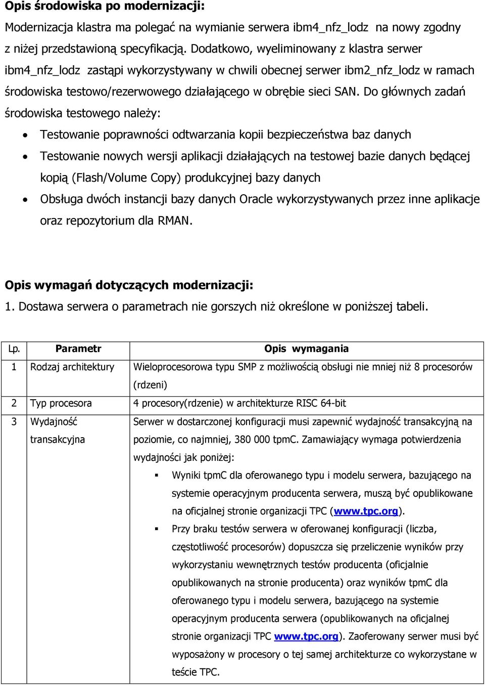 Do głównych zadań środowiska testowego naleŝy: Testowanie poprawności odtwarzania kopii bezpieczeństwa baz danych Testowanie nowych wersji aplikacji działających na testowej bazie danych będącej