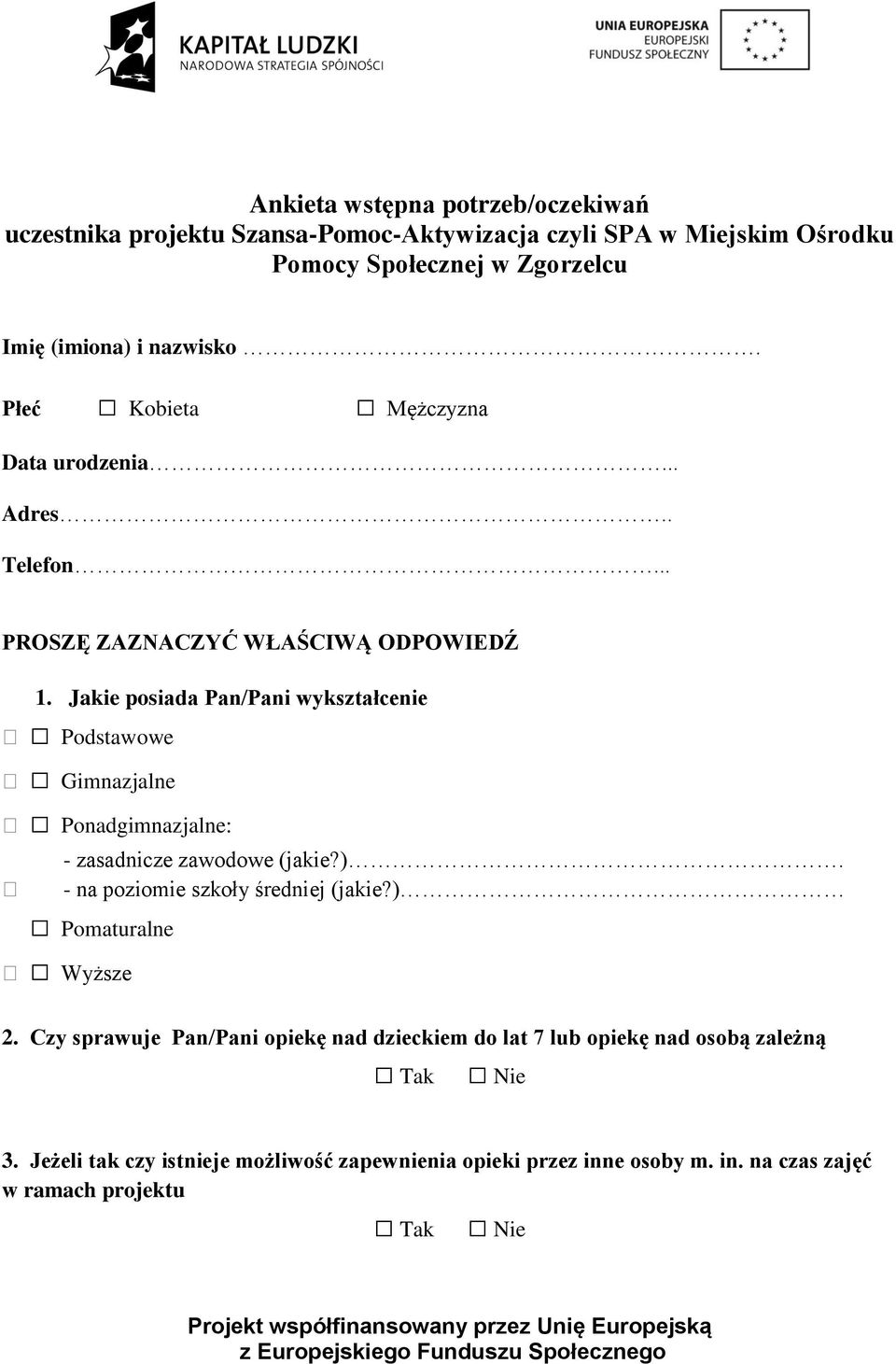 Jakie posiada Pan/Pani wykształcenie Podstawowe Gimnazjalne Ponadgimnazjalne: - zasadnicze zawodowe (jakie?). - na poziomie szkoły średniej (jakie?