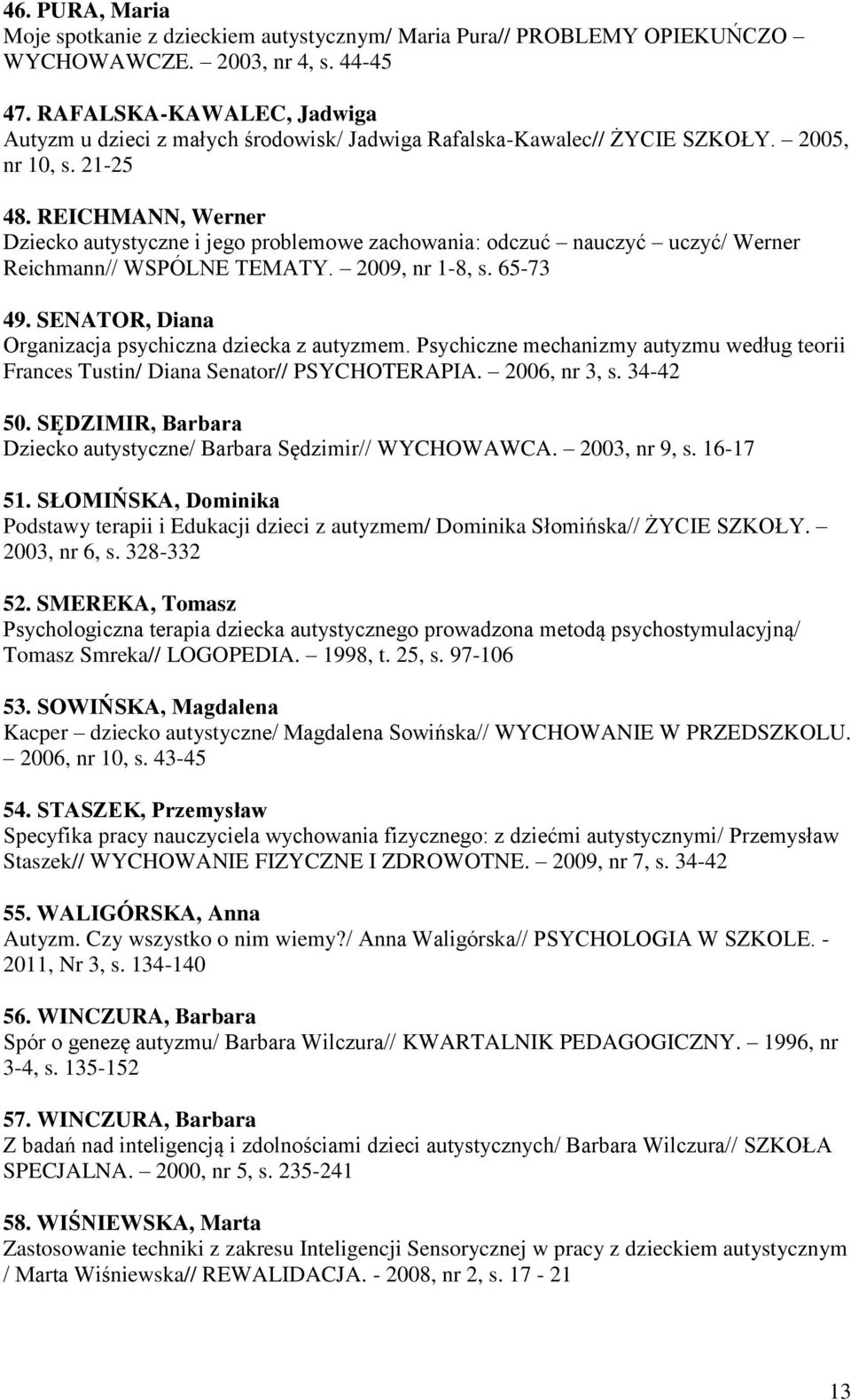 REICHMANN, Werner Dziecko autystyczne i jego problemowe zachowania: odczuć nauczyć uczyć/ Werner Reichmann// WSPÓLNE TEMATY. 2009, nr 1-8, s. 65-73 49.