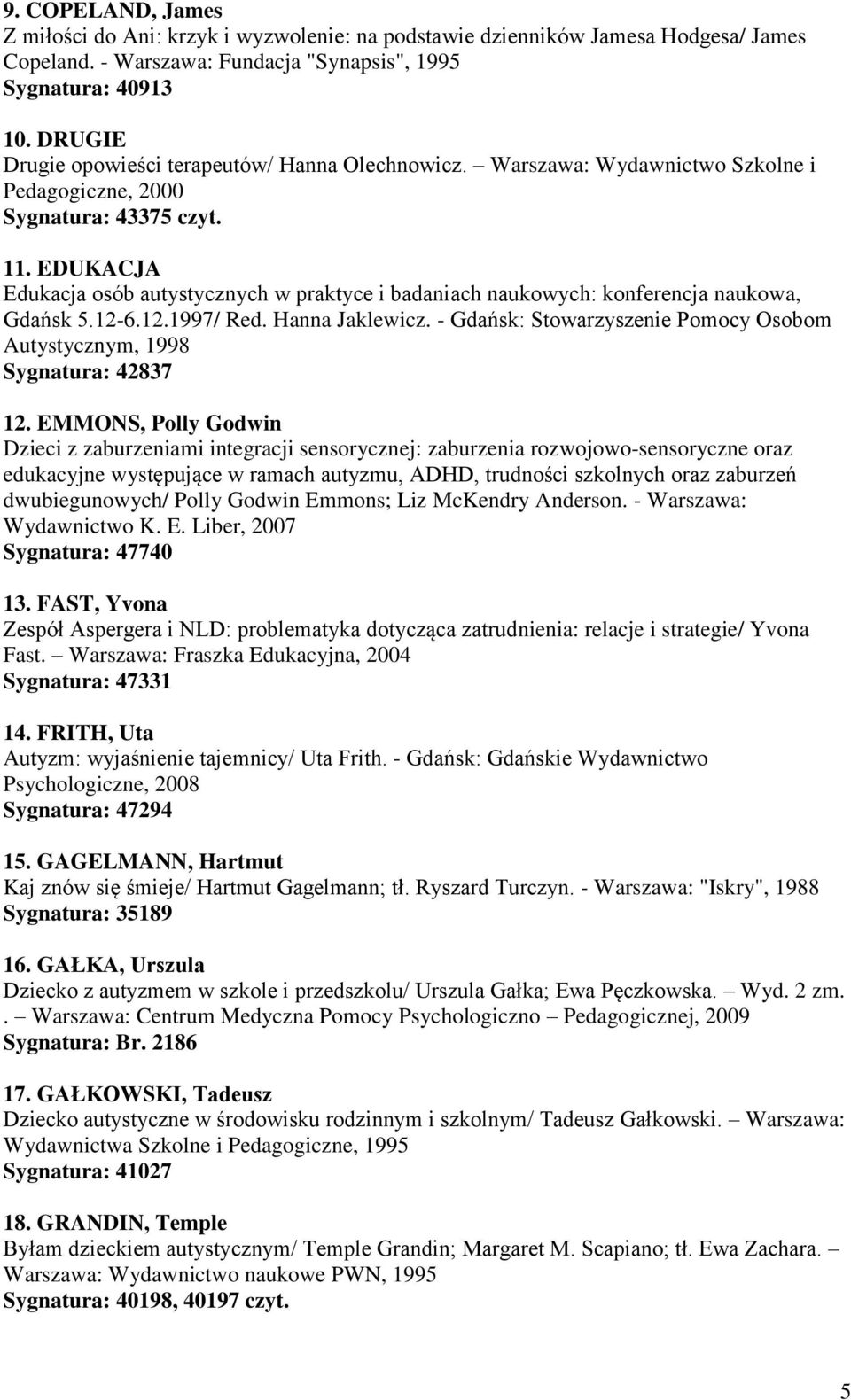 EDUKACJA Edukacja osób autystycznych w praktyce i badaniach naukowych: konferencja naukowa, Gdańsk 5.12-6.12.1997/ Red. Hanna Jaklewicz.