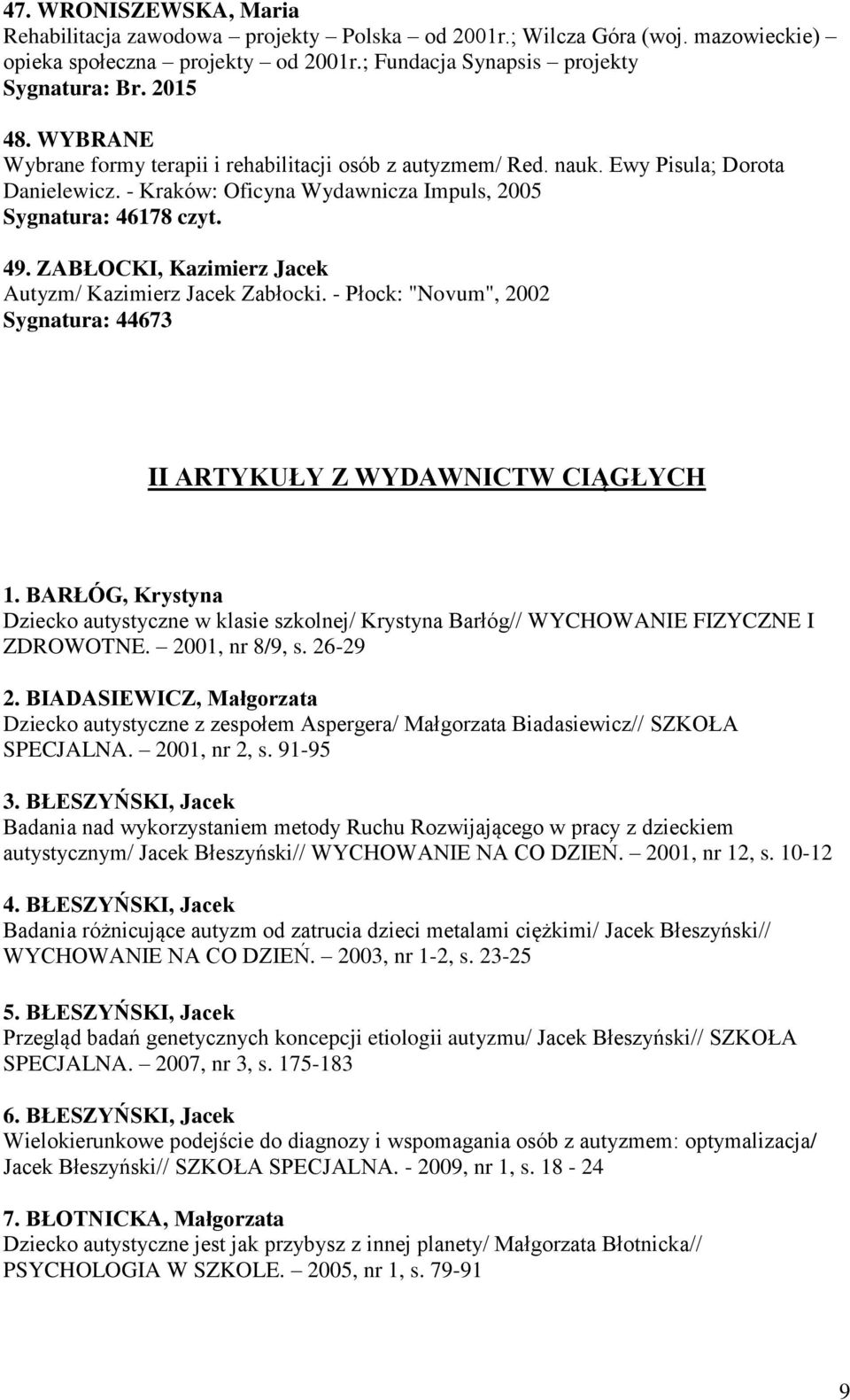 ZABŁOCKI, Kazimierz Jacek Autyzm/ Kazimierz Jacek Zabłocki. - Płock: "Novum", 2002 Sygnatura: 44673 II ARTYKUŁY Z WYDAWNICTW CIĄGŁYCH 1.