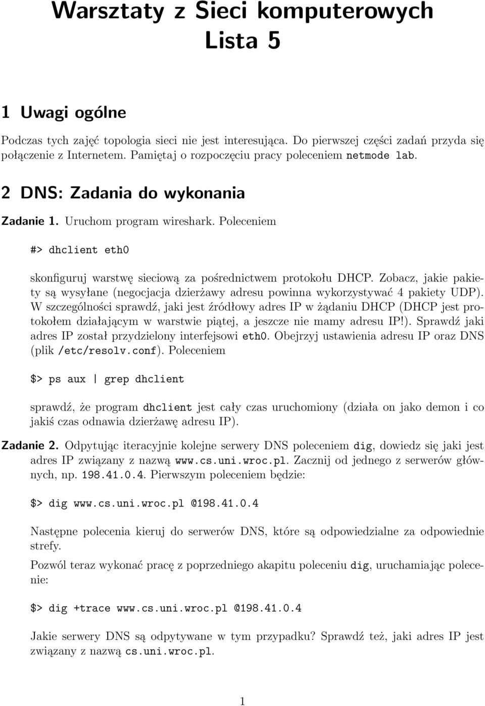 Poleceniem #> dhclient eth0 skonfiguruj warstwę sieciową za pośrednictwem protokołu DHCP. Zobacz, jakie pakiety są wysyłane (negocjacja dzierżawy adresu powinna wykorzystywać 4 pakiety UDP).