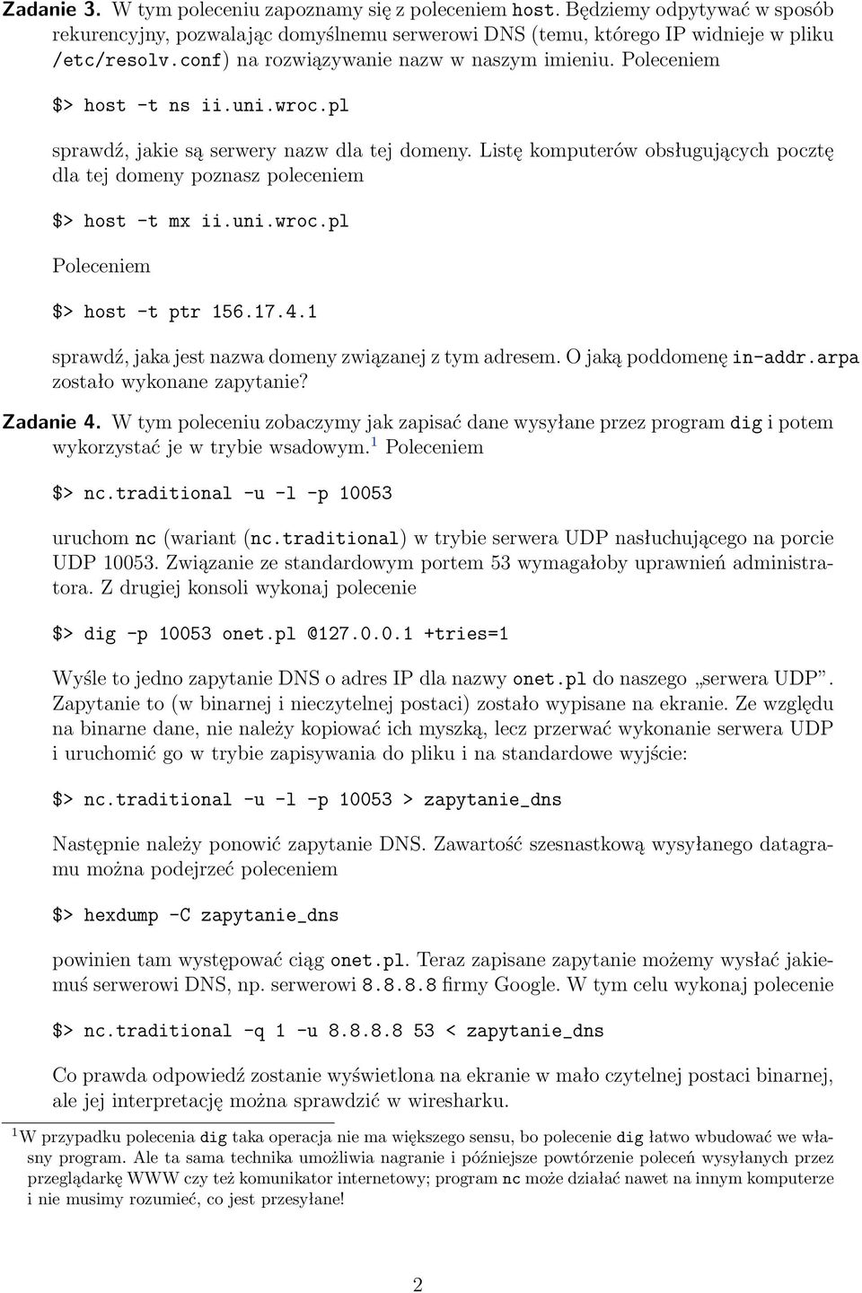 Listę komputerów obsługujących pocztę dla tej domeny poznasz poleceniem $> host -t mx ii.uni.wroc.pl Poleceniem $> host -t ptr 156.17.4.1 sprawdź, jaka jest nazwa domeny związanej z tym adresem.