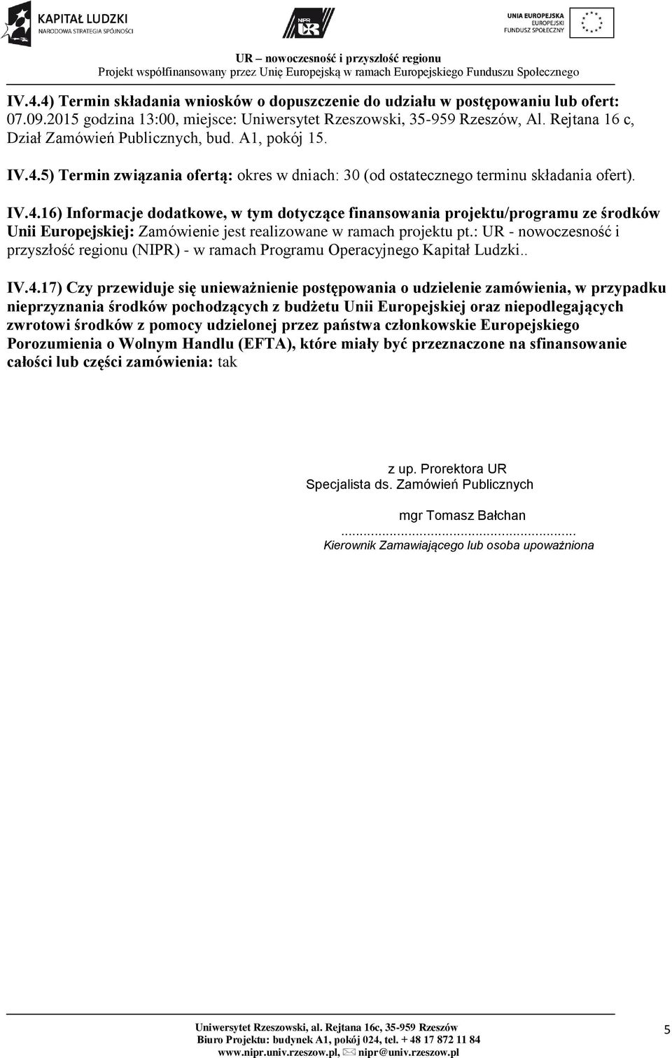 5) Termin związania ofertą: okres w dniach: 30 (od ostatecznego terminu składania ofert). IV.4.