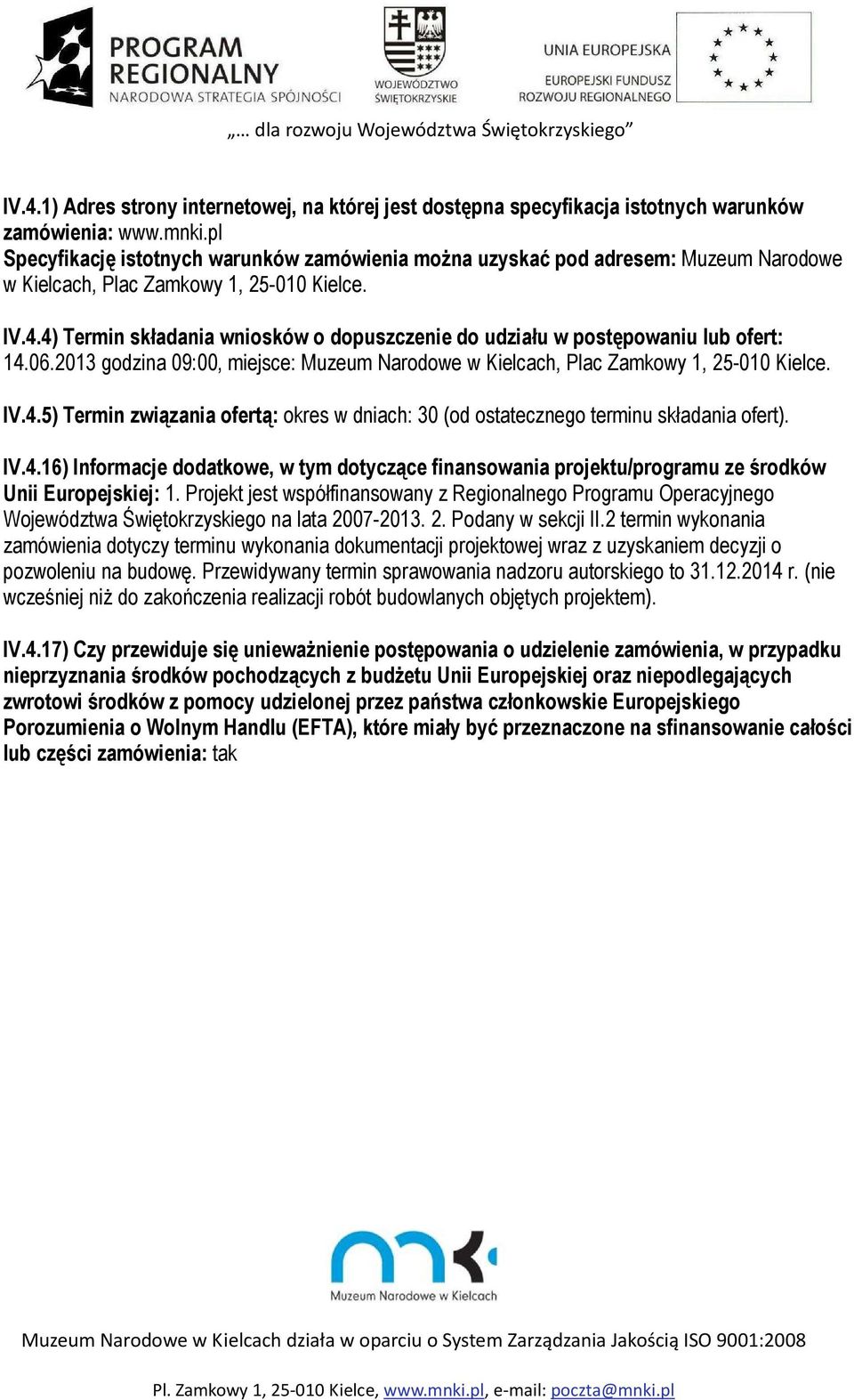 4) Termin składania wniosków o dopuszczenie do udziału w postępowaniu lub ofert: 14.06.2013 godzina 09:00, miejsce: Muzeum Narodowe w Kielcach, Plac Zamkowy 1, 25-010 Kielce. IV.4.5) Termin związania ofertą: okres w dniach: 30 (od ostatecznego terminu składania ofert).