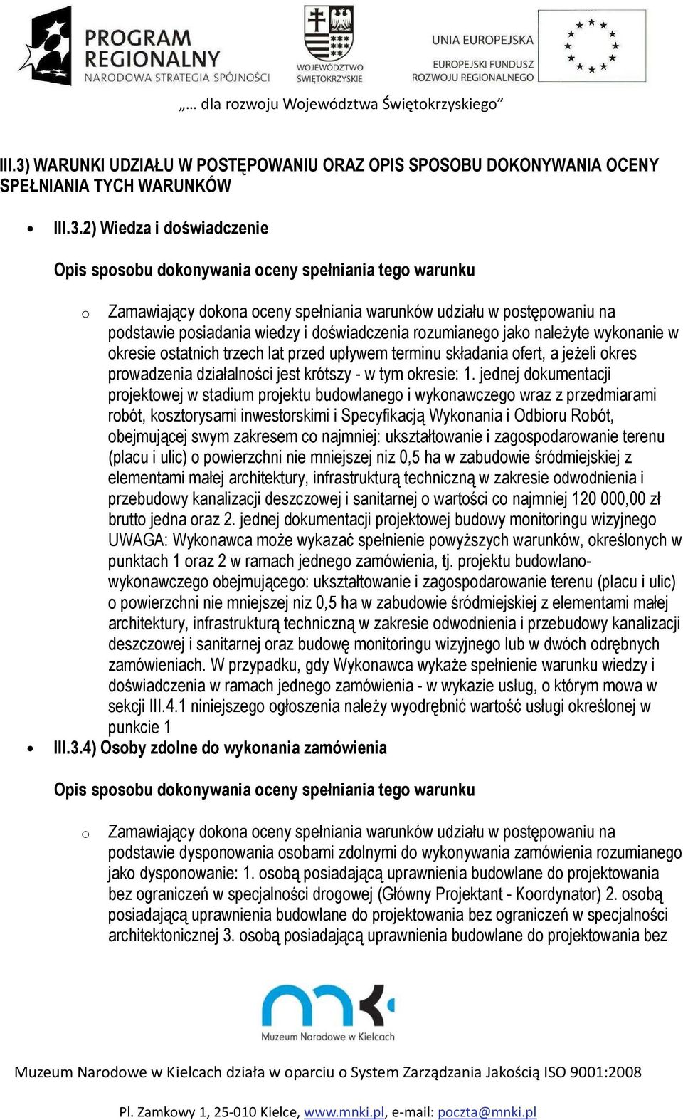 2) Wiedza i doświadczenie Opis sposobu dokonywania oceny spełniania tego warunku o Zamawiający dokona oceny spełniania warunków udziału w postępowaniu na podstawie posiadania wiedzy i doświadczenia