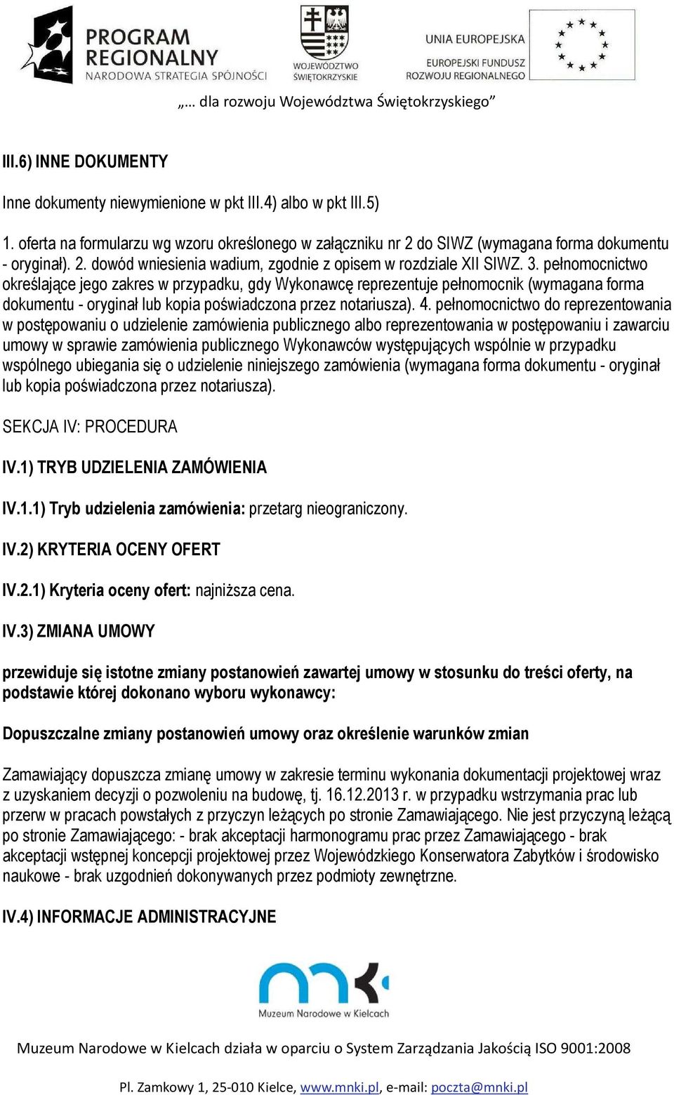 pełnomocnictwo określające jego zakres w przypadku, gdy Wykonawcę reprezentuje pełnomocnik (wymagana forma dokumentu - oryginał lub kopia poświadczona przez notariusza). 4.