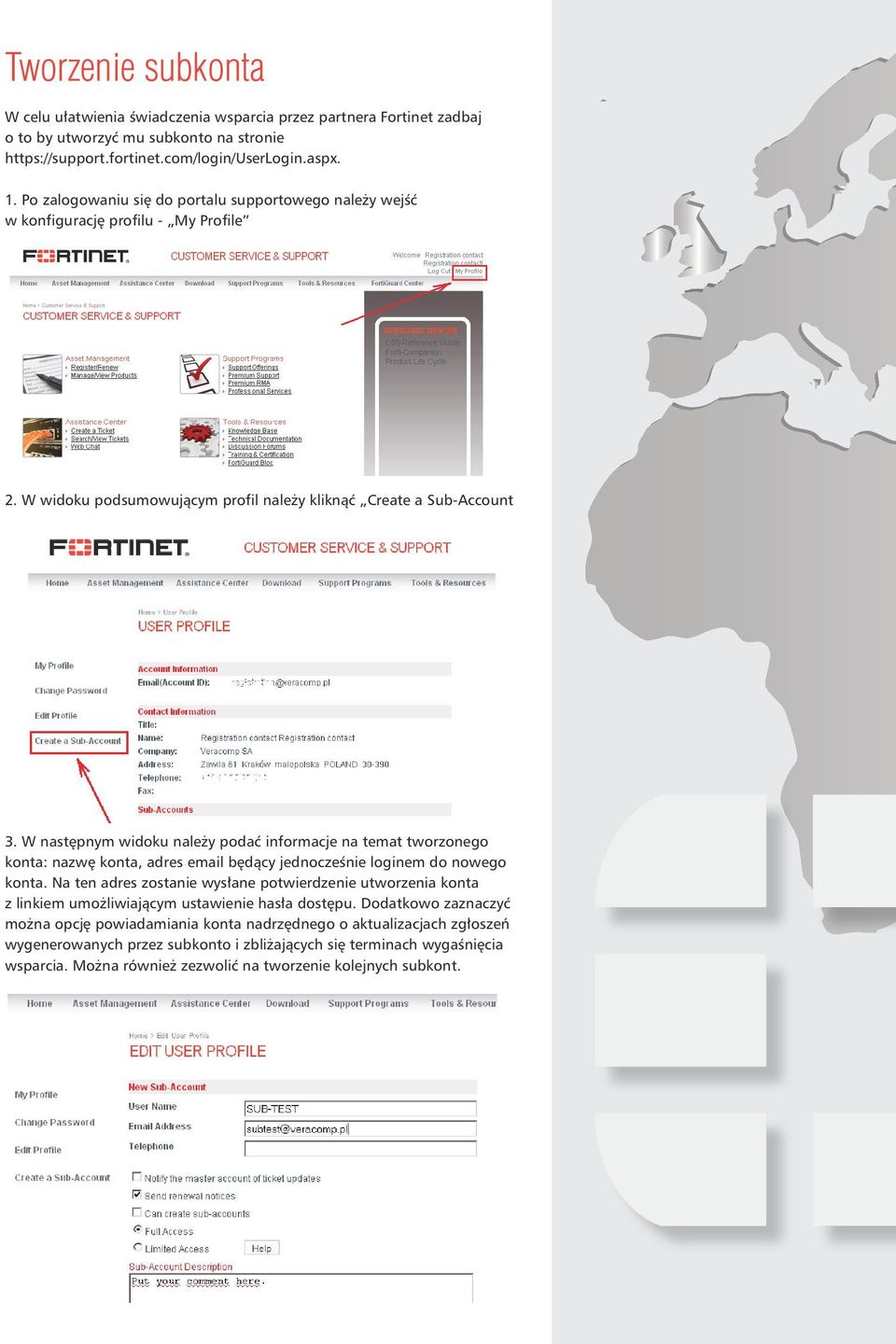 W Tworzenie celu ułatwienia subkonta świadczenia wsparcia przez partnera Fortinet zadbaj o to by utworzyć mu subkonto na stronie https://support.fortinet.com/login/userlogin.aspx. 1.