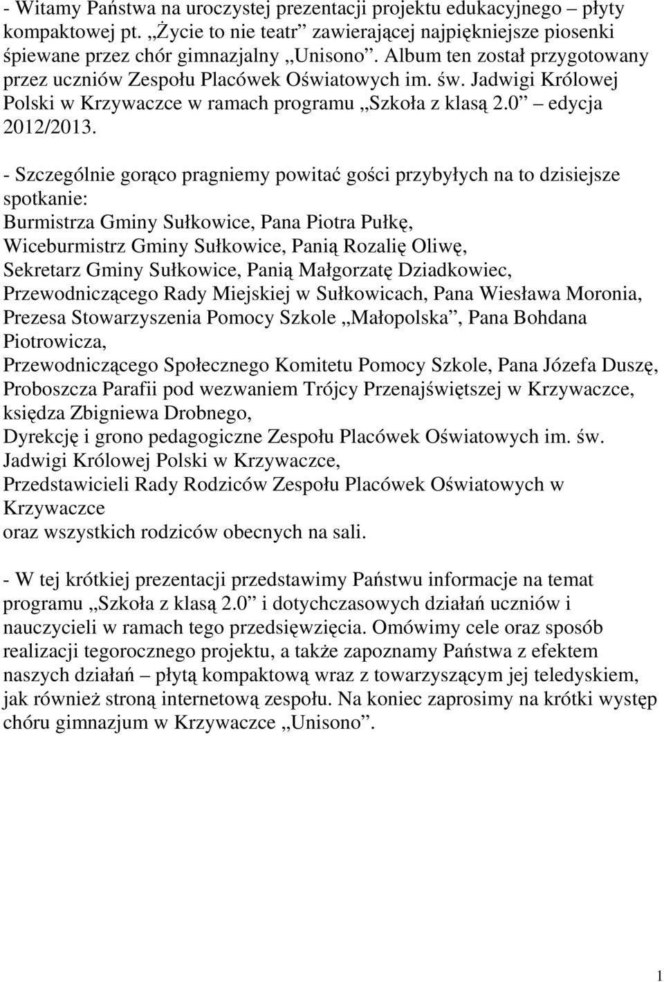 - Szczególnie gorąco pragniemy powitać gości przybyłych na to dzisiejsze spotkanie: Burmistrza Gminy Sułkowice, Pana Piotra Pułkę, Wiceburmistrz Gminy Sułkowice, Panią Rozalię Oliwę, Sekretarz Gminy