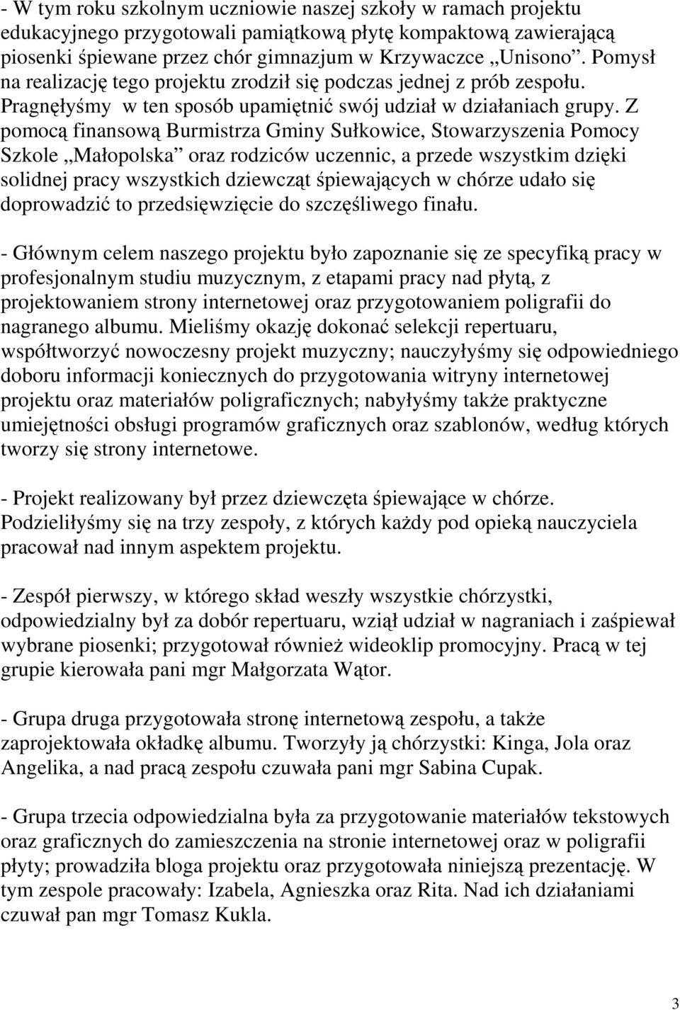 Z pomocą finansową Burmistrza Gminy Sułkowice, Stowarzyszenia Pomocy Szkole Małopolska oraz rodziców uczennic, a przede wszystkim dzięki solidnej pracy wszystkich dziewcząt śpiewających w chórze