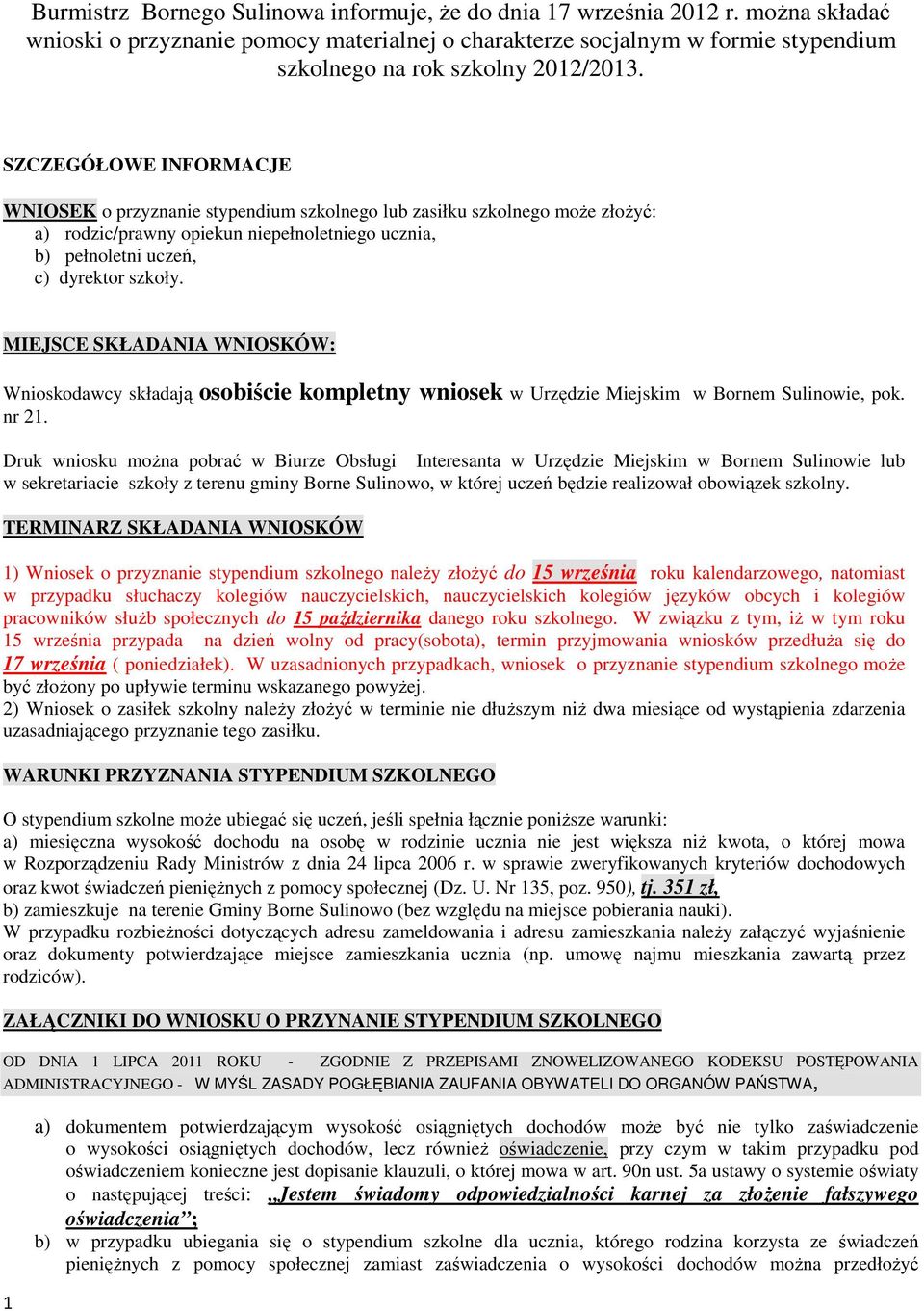 SZCZEGÓŁOWE INFORMACJE WNIOSEK o przyznanie stypendium szkolnego lub zasiłku szkolnego moŝe złoŝyć: a) rodzic/prawny opiekun niepełnoletniego ucznia, b) pełnoletni uczeń, c) dyrektor szkoły.