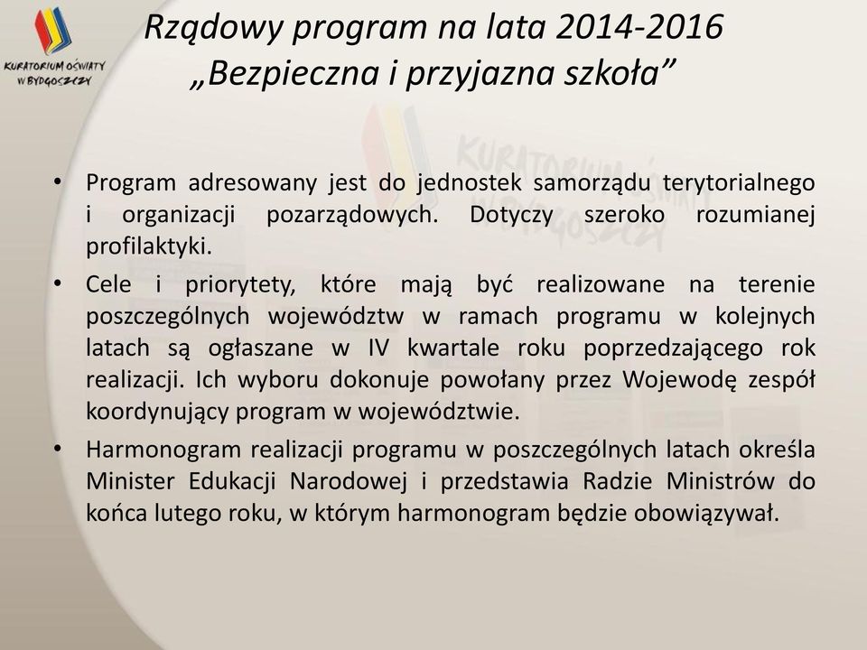 Cele i priorytety, które mają być realizowane na terenie poszczególnych województw w ramach programu w kolejnych latach są ogłaszane w IV kwartale roku