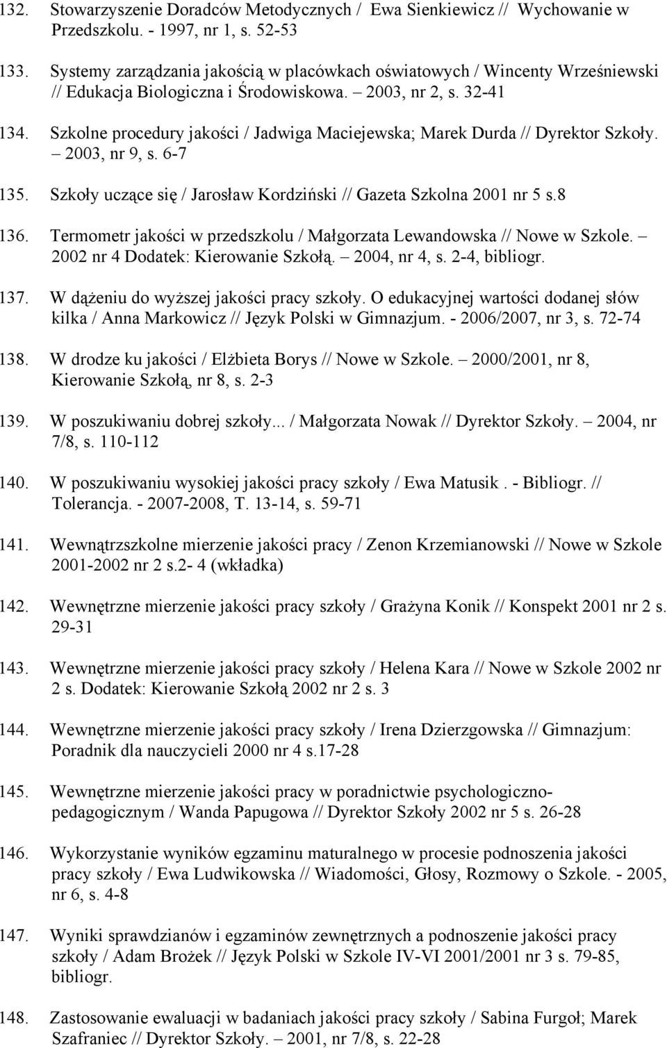 Szkolne procedury jakości / Jadwiga Maciejewska; Marek Durda // Dyrektor Szkoły. 2003, nr 9, s. 6-7 135. Szkoły uczące się / Jarosław Kordziński // Gazeta Szkolna 2001 nr 5 s.8 136.