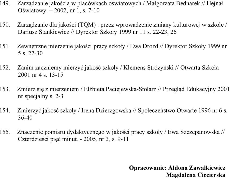 Zewnętrzne mierzenie jakości pracy szkoły / Ewa Drozd // Dyrektor Szkoły 1999 nr 5 s. 27-30 152. Zanim zaczniemy mierzyć jakość szkoły / Klemens StróŜyński // Otwarta Szkoła 2001 nr 4 s. 13-15 153.