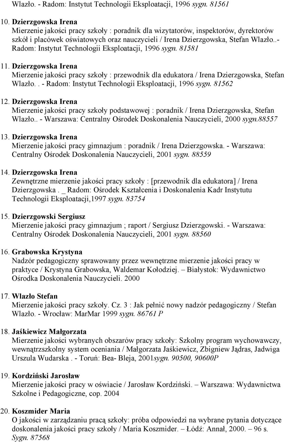 .- Radom: Instytut Technologii Eksploatacji, 1996 sygn. 81581 11. Dzierzgowska Irena Mierzenie jakości pracy szkoły : przewodnik dla edukatora / Irena Dzierzgowska, Stefan Wlazło.