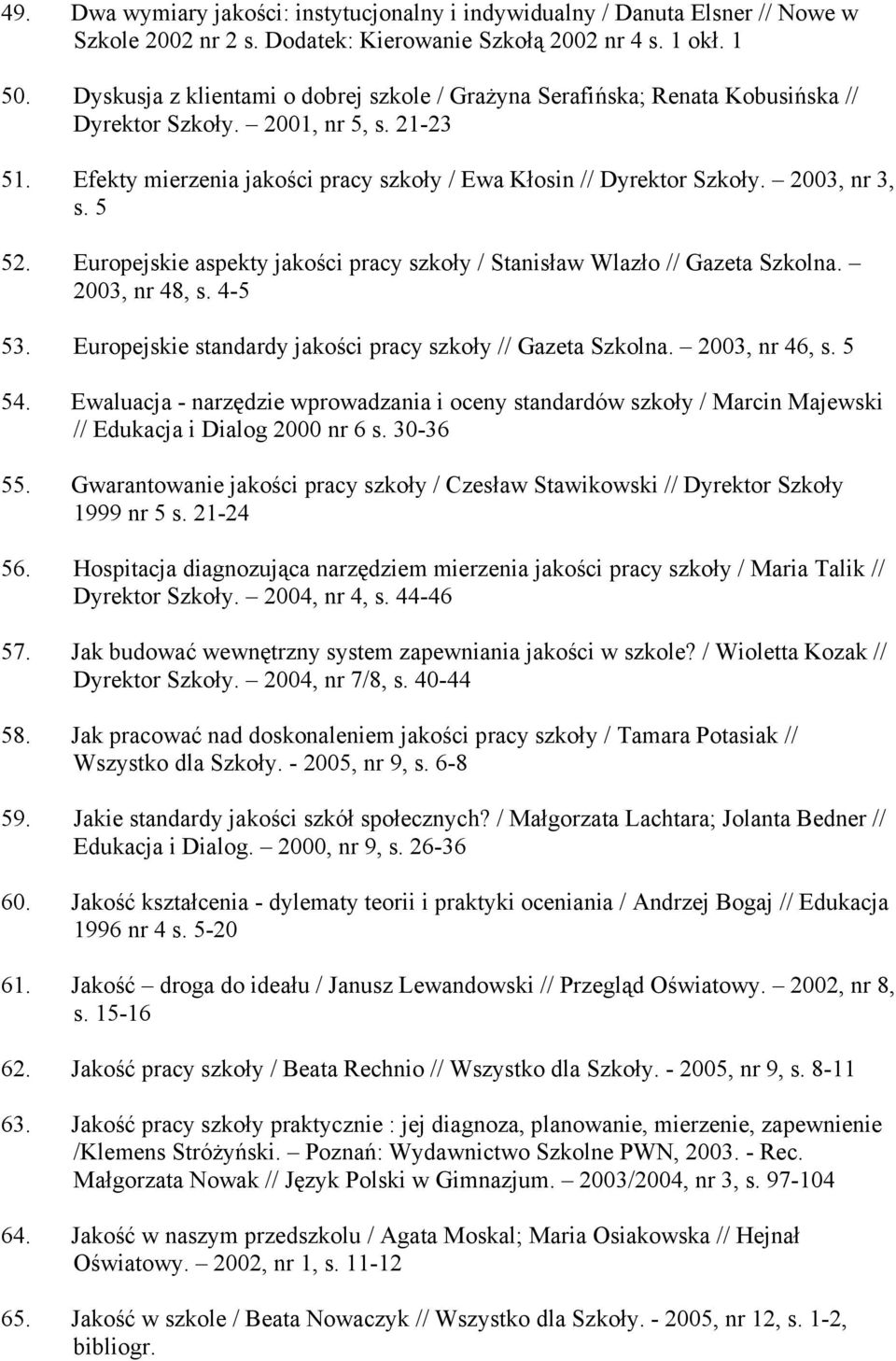 2003, nr 3, s. 5 52. Europejskie aspekty jakości pracy szkoły / Stanisław Wlazło // Gazeta Szkolna. 2003, nr 48, s. 4-5 53. Europejskie standardy jakości pracy szkoły // Gazeta Szkolna.