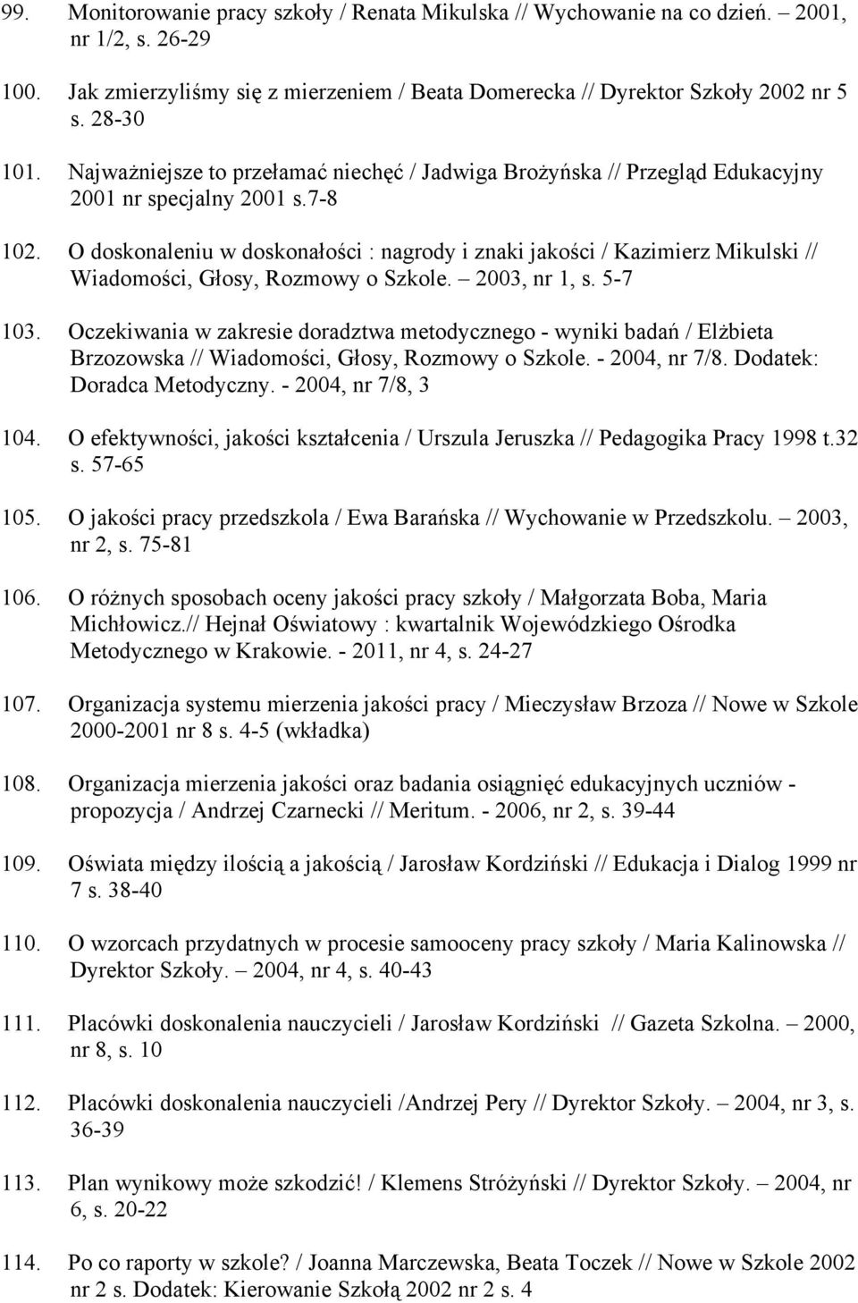O doskonaleniu w doskonałości : nagrody i znaki jakości / Kazimierz Mikulski // Wiadomości, Głosy, Rozmowy o Szkole. 2003, nr 1, s. 5-7 103.
