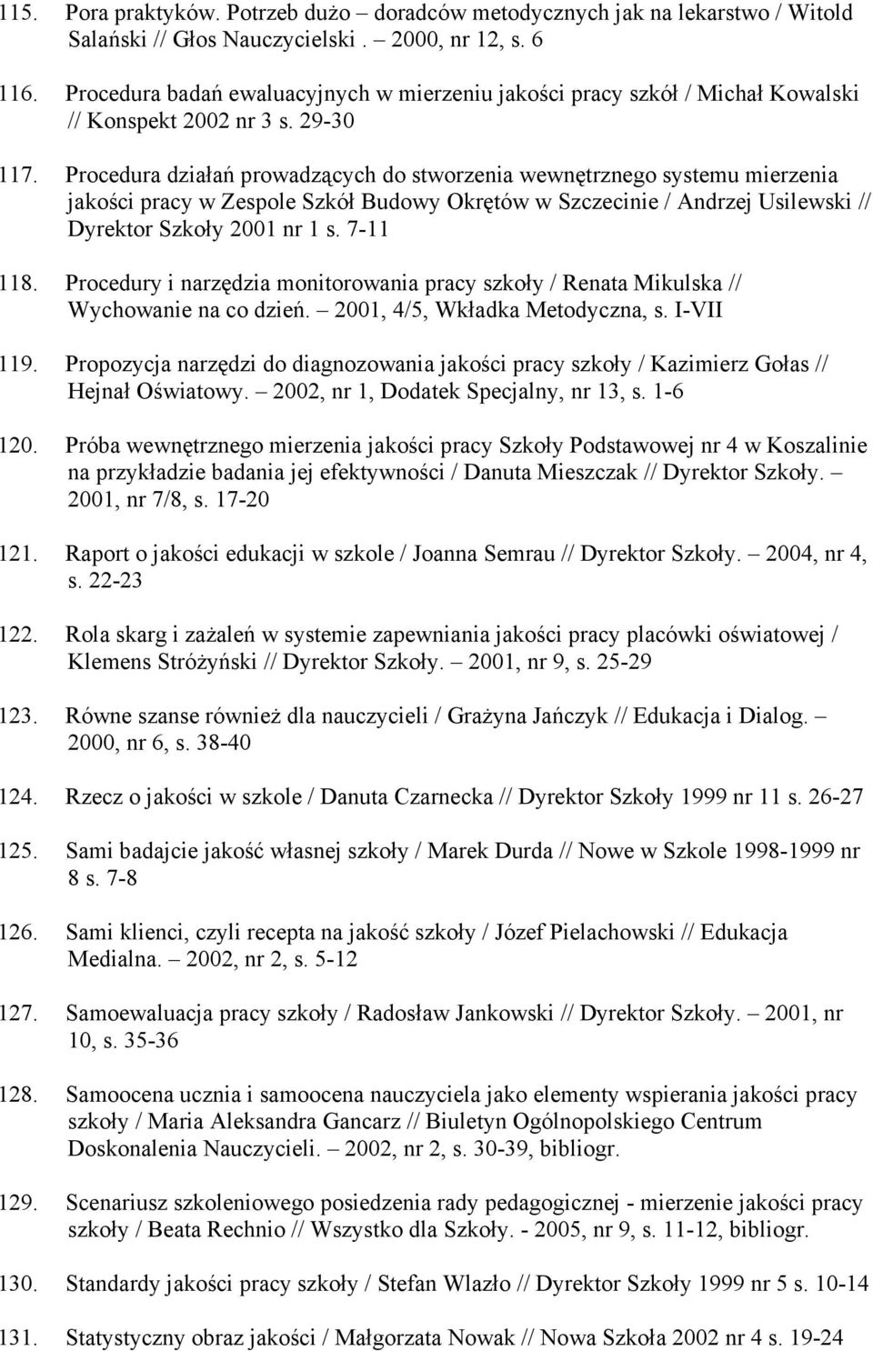 Procedura działań prowadzących do stworzenia wewnętrznego systemu mierzenia jakości pracy w Zespole Szkół Budowy Okrętów w Szczecinie / Andrzej Usilewski // Dyrektor Szkoły 2001 nr 1 s. 7-11 118.