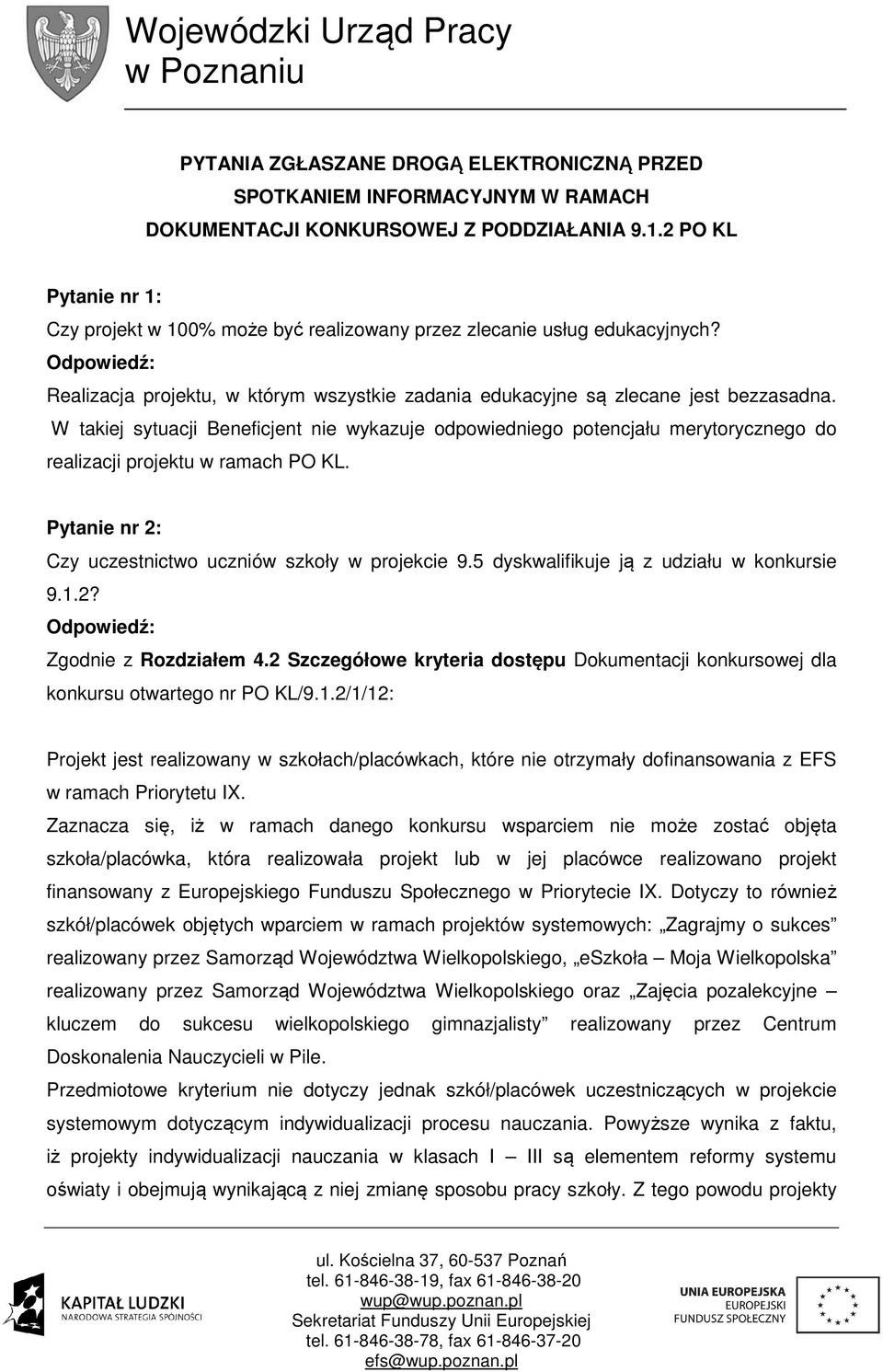 W takiej sytuacji Beneficjent nie wykazuje odpowiedniego potencjału merytorycznego do realizacji projektu w ramach PO KL. Pytanie nr 2: Czy uczestnictwo uczniów szkoły w projekcie 9.