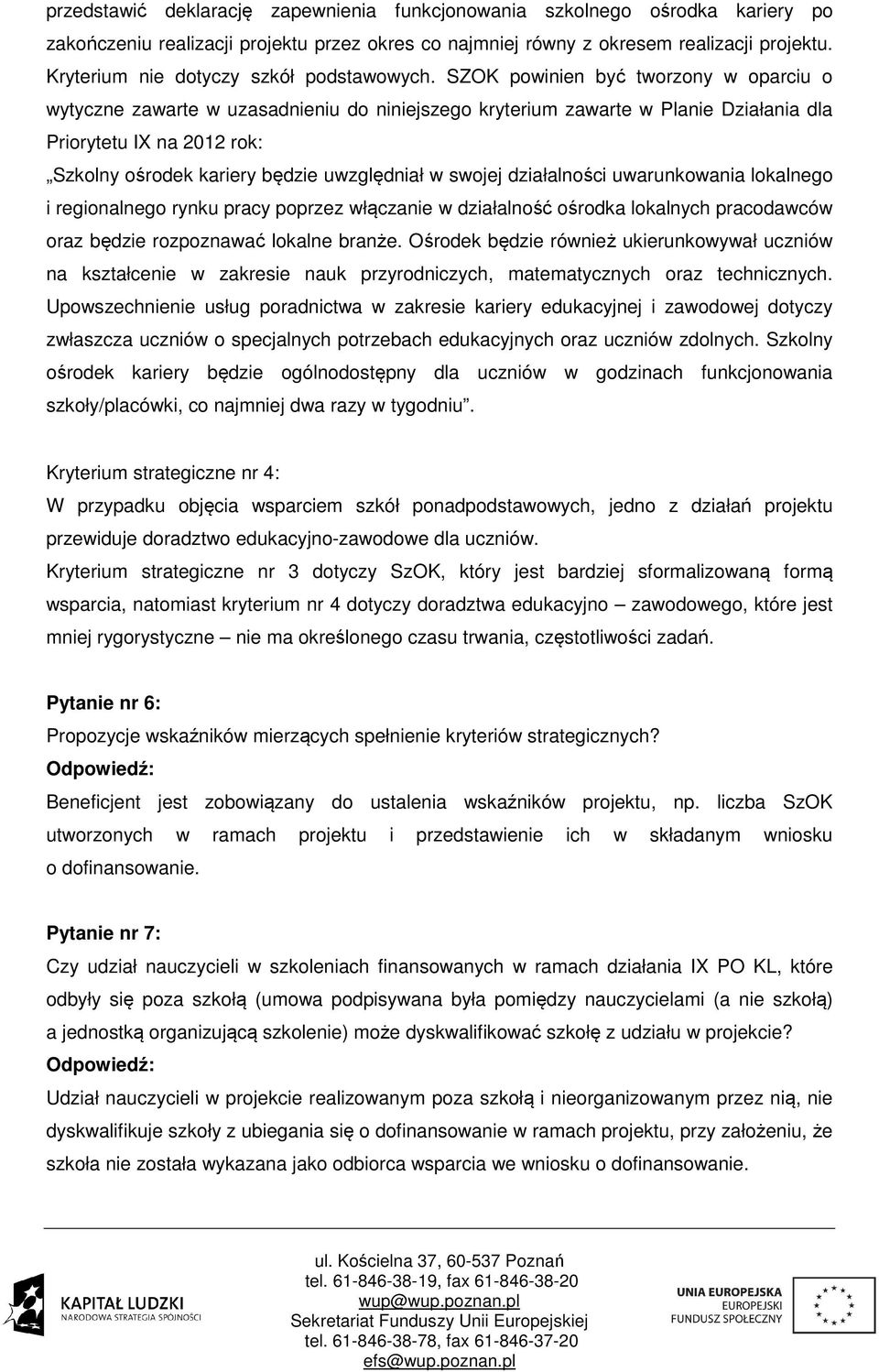 SZOK powinien być tworzony w oparciu o wytyczne zawarte w uzasadnieniu do niniejszego kryterium zawarte w Planie Działania dla Priorytetu IX na 2012 rok: Szkolny ośrodek kariery będzie uwzględniał w