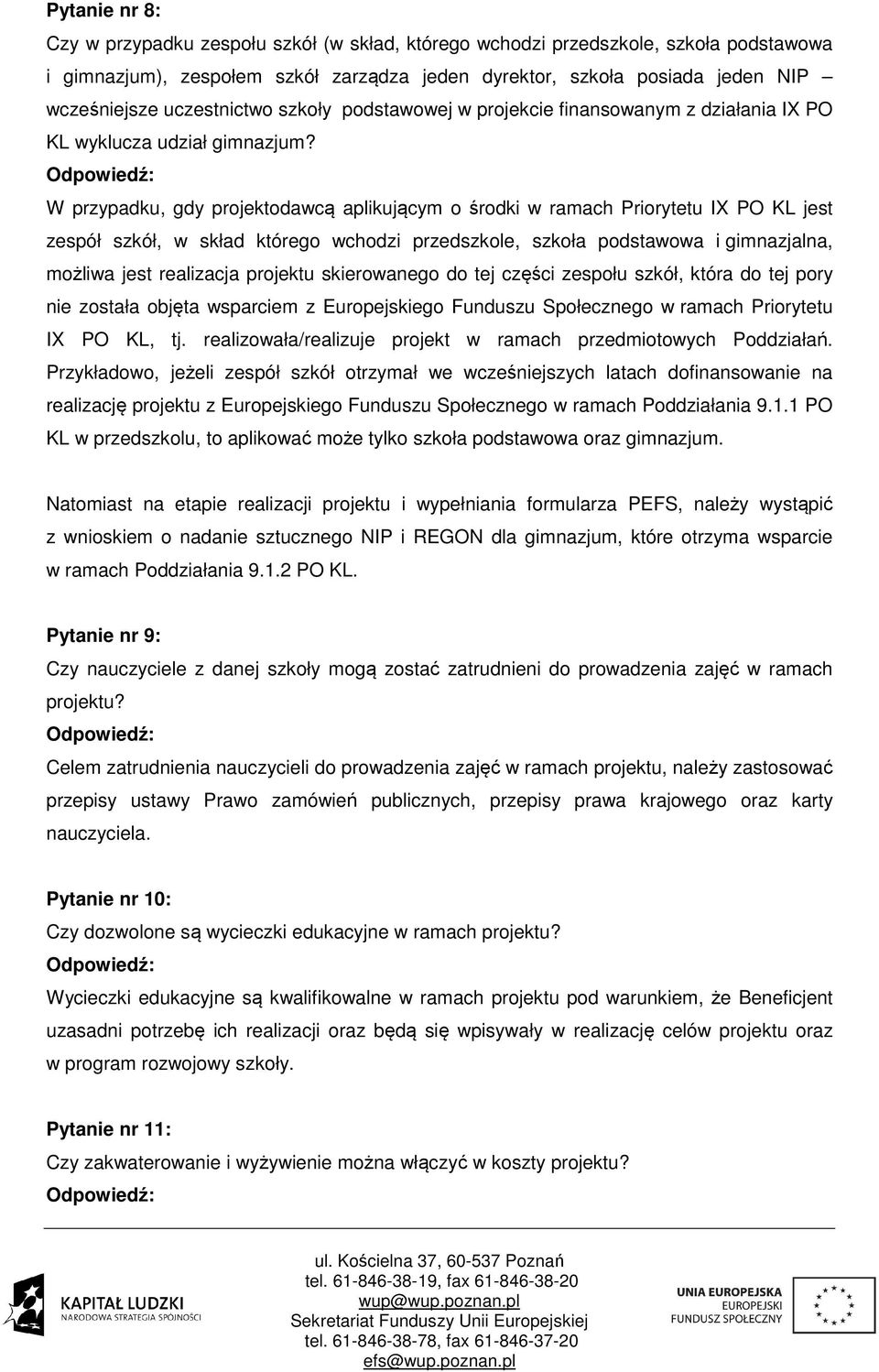 W przypadku, gdy projektodawcą aplikującym o środki w ramach Priorytetu IX PO KL jest zespół szkół, w skład którego wchodzi przedszkole, szkoła podstawowa i gimnazjalna, możliwa jest realizacja