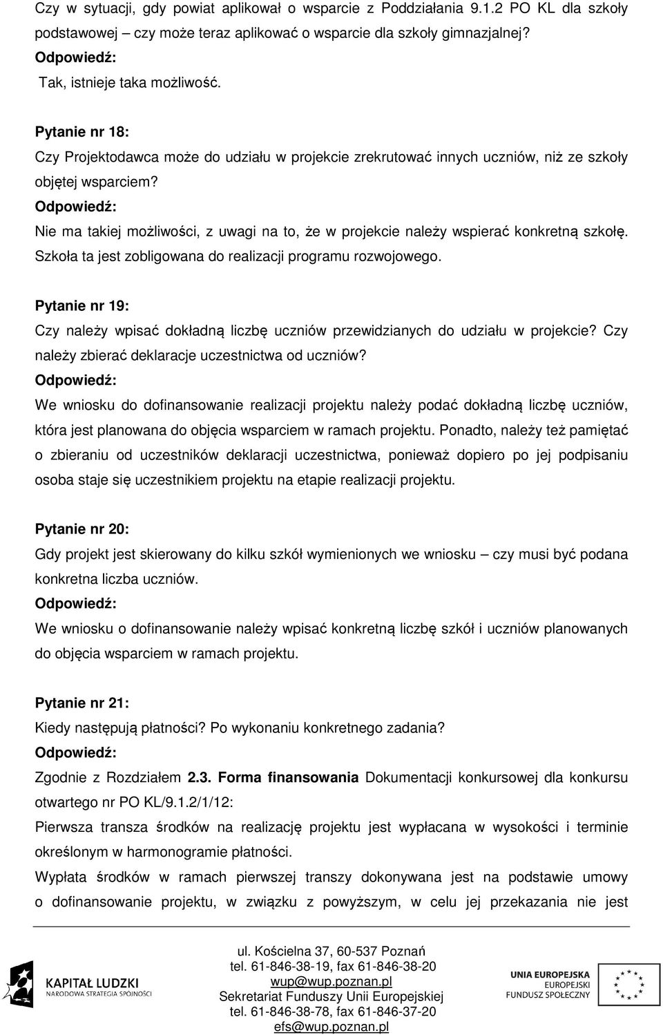 Nie ma takiej możliwości, z uwagi na to, że w projekcie należy wspierać konkretną szkołę. Szkoła ta jest zobligowana do realizacji programu rozwojowego.