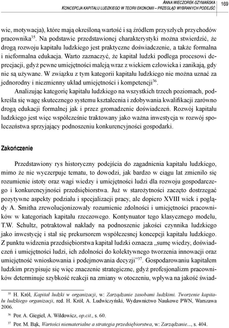 Warto zaznaczyć, że kapitał ludzki podlega procesowi deprecjacji, gdyż pewne umiejętności maleją wraz z wiekiem człowieka i zanikają, gdy nie są używane.