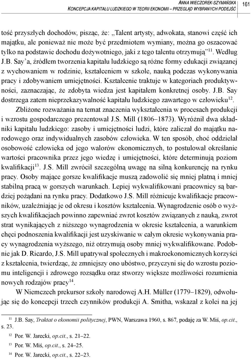 Say a, źródłem tworzenia kapitału ludzkiego są różne formy edukacji związanej z wychowaniem w rodzinie, kształceniem w szkole, nauką podczas wykonywania pracy i zdobywaniem umiejętności.