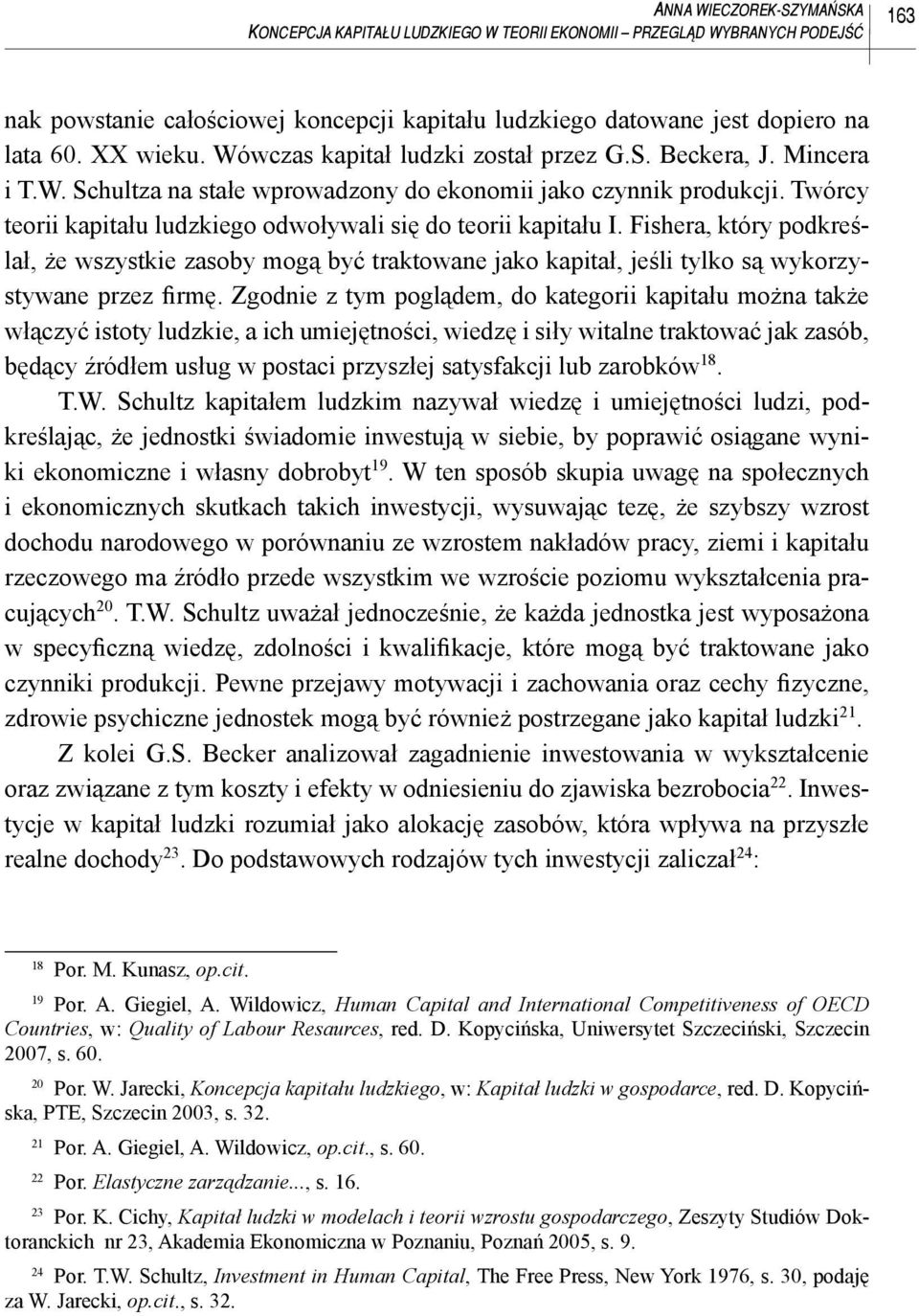 Twórcy teorii kapitału ludzkiego odwoływali się do teorii kapitału I. Fishera, który podkreślał, że wszystkie zasoby mogą być traktowane jako kapitał, jeśli tylko są wykorzystywane przez firmę.