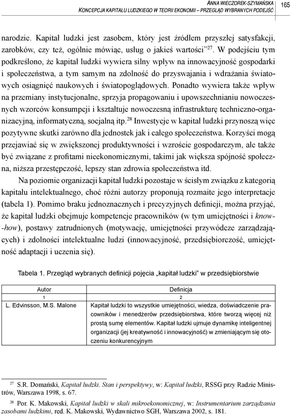 W podejściu tym podkreślono, że kapitał ludzki wywiera silny wpływ na innowacyjność gospodarki i społeczeństwa, a tym samym na zdolność do przyswajania i wdrażania światowych osiągnięć naukowych i