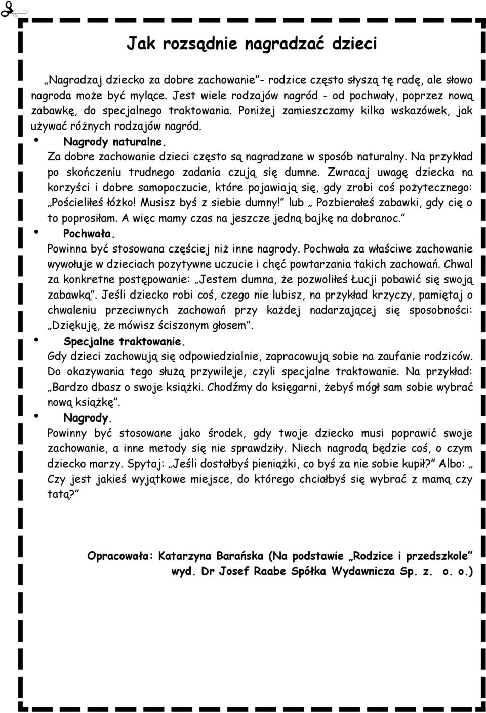 Za dobre zachowanie dzieci często są nagradzane w sposób naturalny. Na przykład po skończeniu trudnego zadania czują się dumne.