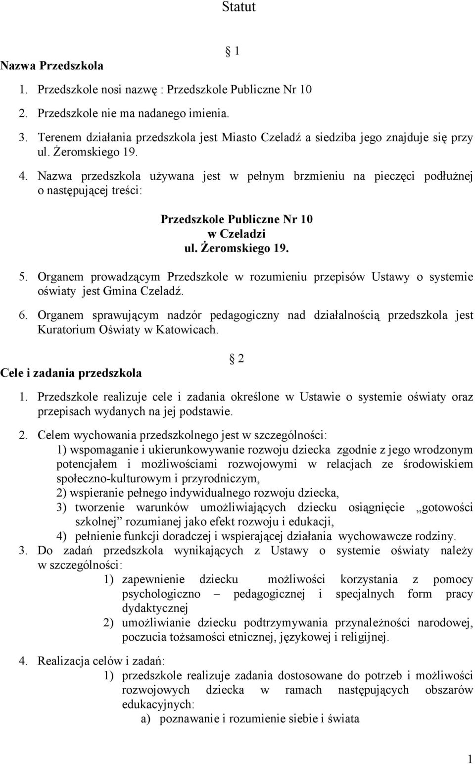 Nazwa przedszkola używana jest w pełnym brzmieniu na pieczęci podłużnej o następującej treści: Przedszkole Publiczne Nr 10 w Czeladzi ul. Żeromskiego 19. 5.