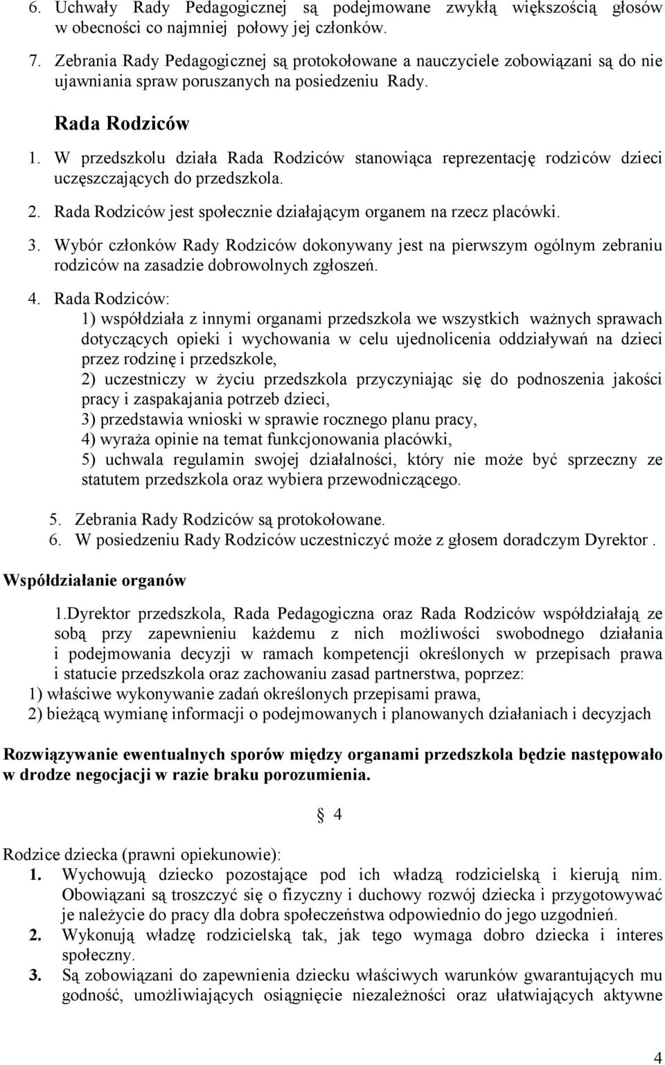 W przedszkolu działa Rada Rodziców stanowiąca reprezentację rodziców dzieci uczęszczających do przedszkola. 2. Rada Rodziców jest społecznie działającym organem na rzecz placówki. 3.