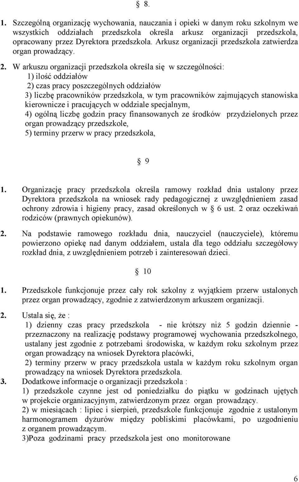 W arkuszu organizacji przedszkola określa się w szczególności: 1) ilość oddziałów 2) czas pracy poszczególnych oddziałów 3) liczbę pracowników przedszkola, w tym pracowników zajmujących stanowiska