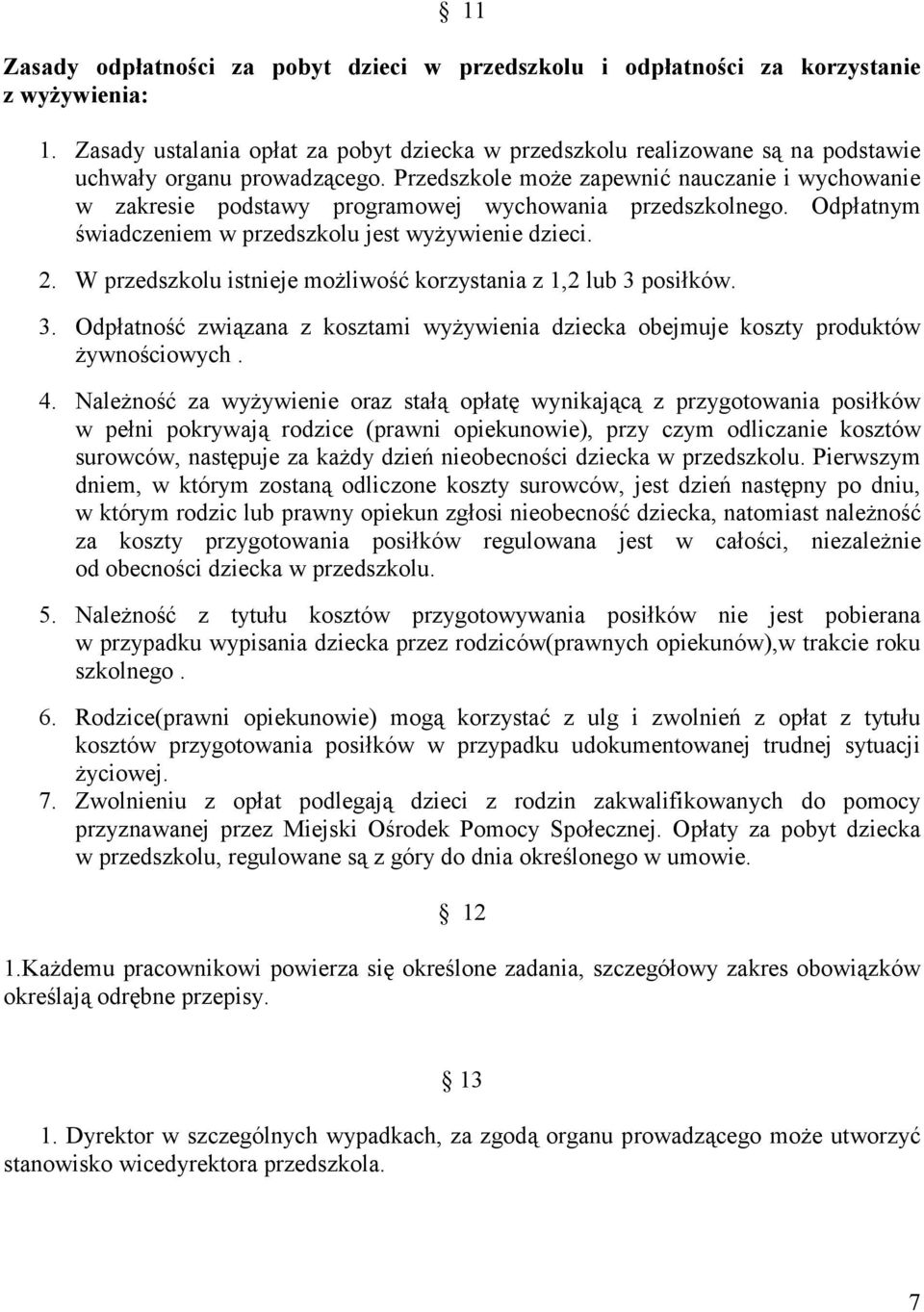 Przedszkole może zapewnić nauczanie i wychowanie w zakresie podstawy programowej wychowania przedszkolnego. Odpłatnym świadczeniem w przedszkolu jest wyżywienie dzieci. 2.