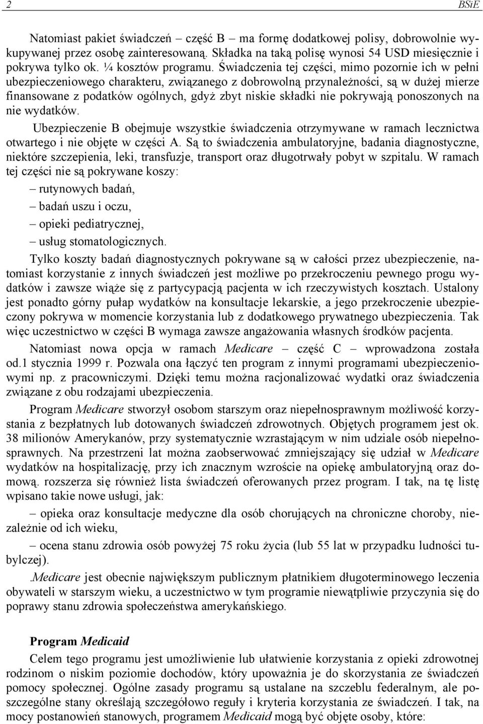 Świadczenia tej części, mimo pozornie ich w pełni ubezpieczeniowego charakteru, związanego z dobrowolną przynależności, są w dużej mierze finansowane z podatków ogólnych, gdyż zbyt niskie składki nie