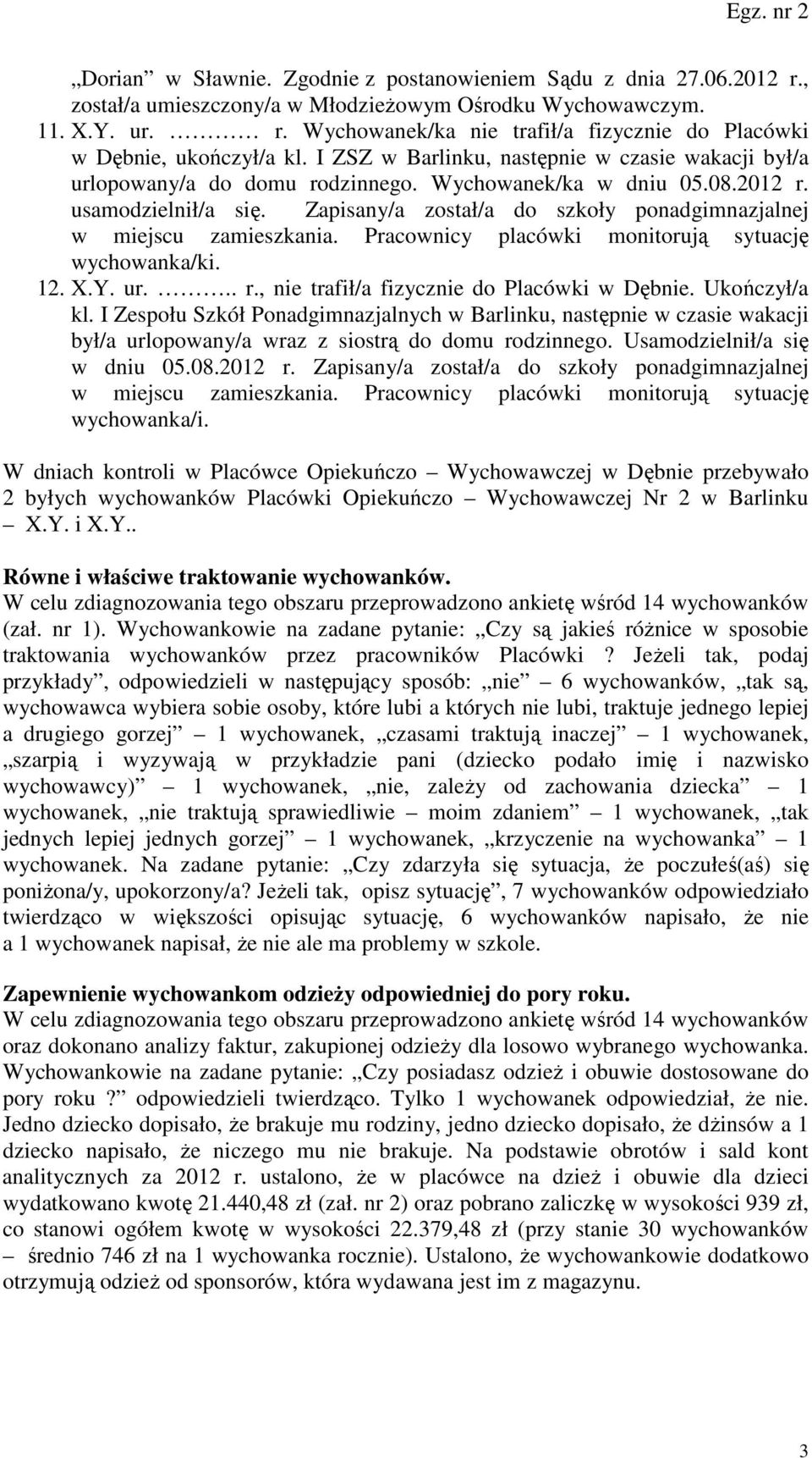 Zapisany/a został/a do szkoły ponadgimnazjalnej w miejscu zamieszkania. Pracownicy placówki monitorują sytuację wychowanka/ki. 12. X.Y. ur... r., nie trafił/a fizycznie do Placówki w Dębnie.