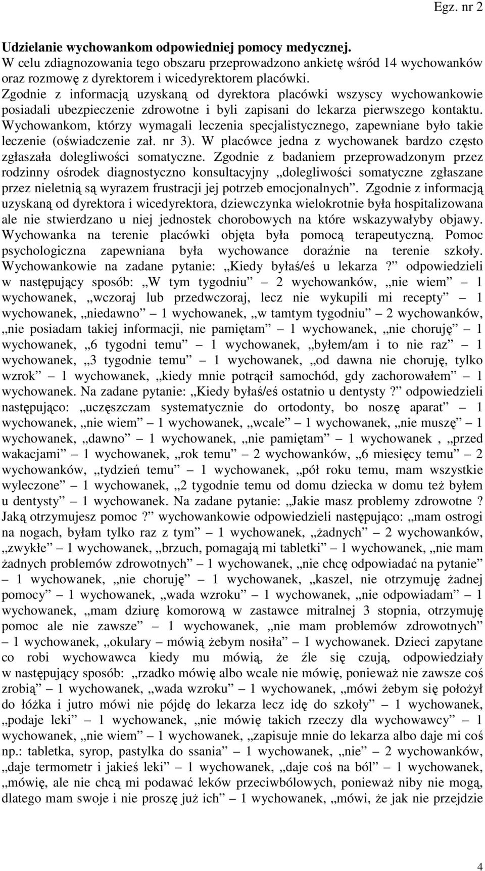 Wychowankom, którzy wymagali leczenia specjalistycznego, zapewniane było takie leczenie (oświadczenie zał. nr 3). W placówce jedna z wychowanek bardzo często zgłaszała dolegliwości somatyczne.