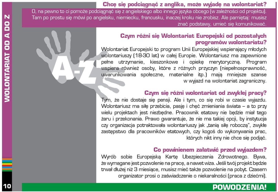 Czym różni się Wolontariat Europejski od pozostałych programów wolontariatu? Wolontariat Europejski to program Unii Europejskiej wspierający młodych wolontariuszy (18-30 lat) w całej Europie.