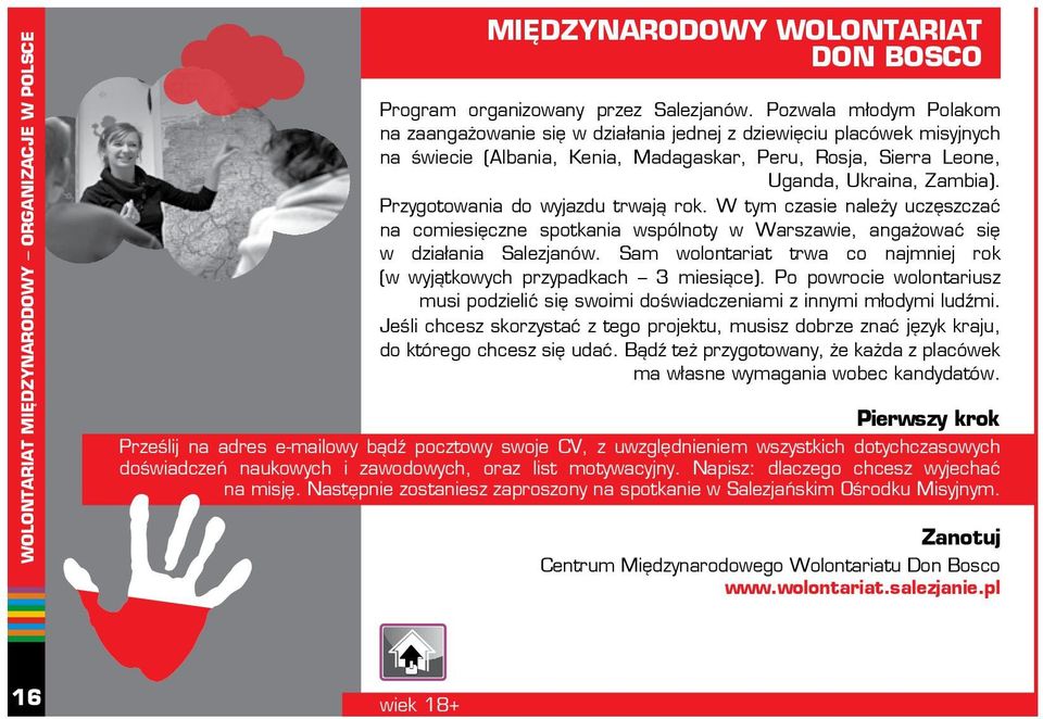 Przygotowania do wyjazdu trwają rok. W tym czasie należy uczęszczać na comiesięczne spotkania wspólnoty w Warszawie, angażować się w działania Salezjanów.