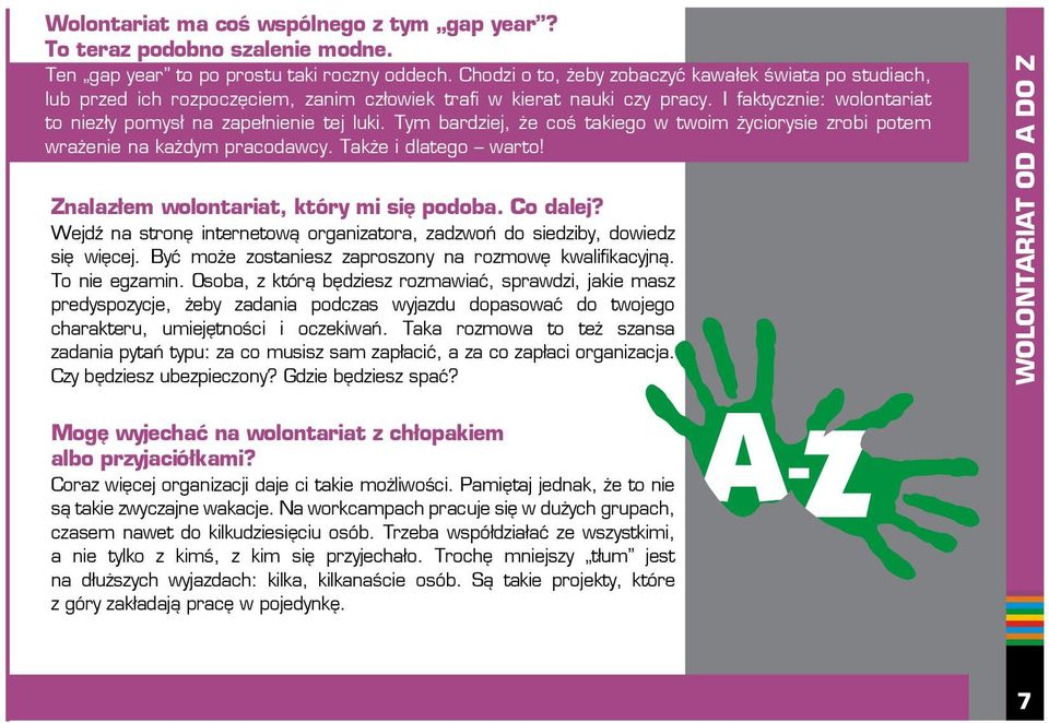 Tym bardziej, że coś takiego w twoim życiorysie zrobi potem wrażenie na każdym pracodawcy. Także i dlatego warto! Znalazłem wolontariat, który mi się podoba. Co dalej?