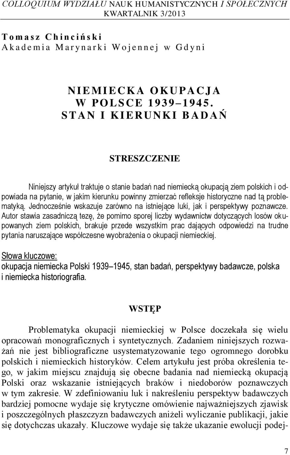 S T A N I K I E R U N K I B A D A Ń STRESZCZENIE Niniejszy artykuł traktuje o stanie badań nad niemiecką okupacją ziem polskich i odpowiada na pytanie, w jakim kierunku powinny zmierzać refleksje