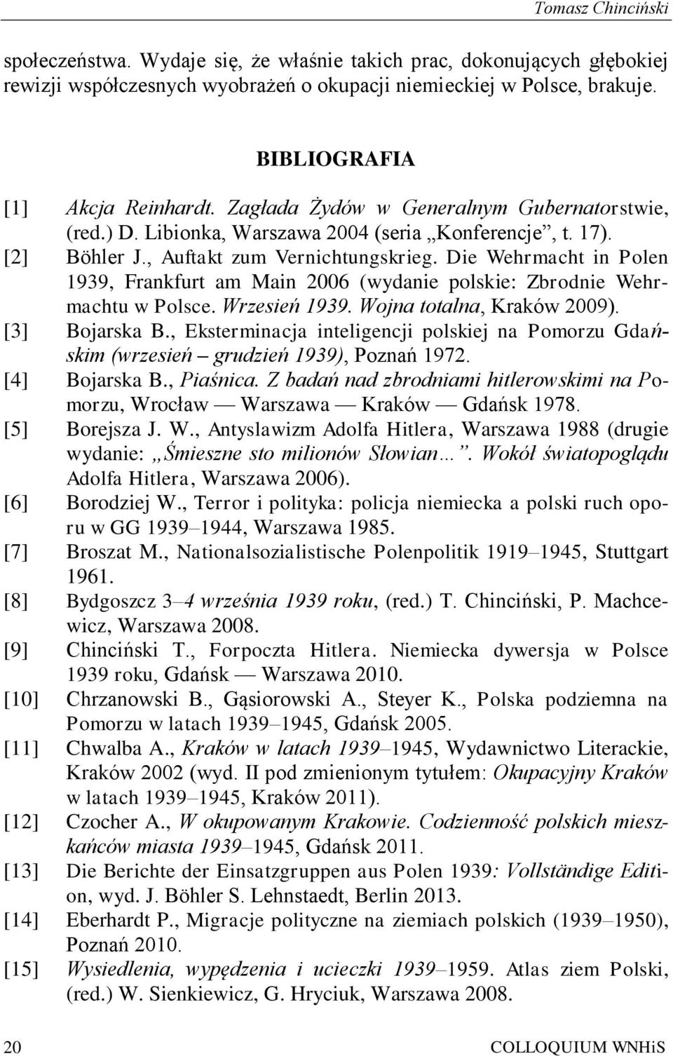 Die Wehrmacht in Polen 1939, Frankfurt am Main 2006 (wydanie polskie: Zbrodnie Wehrmachtu w Polsce. Wrzesień 1939. Wojna totalna, Kraków 2009). [3] Bojarska B.