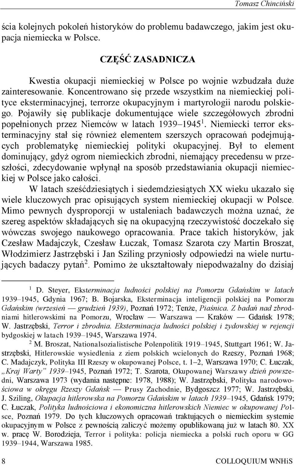 Koncentrowano się przede wszystkim na niemieckiej polityce eksterminacyjnej, terrorze okupacyjnym i martyrologii narodu polskiego.