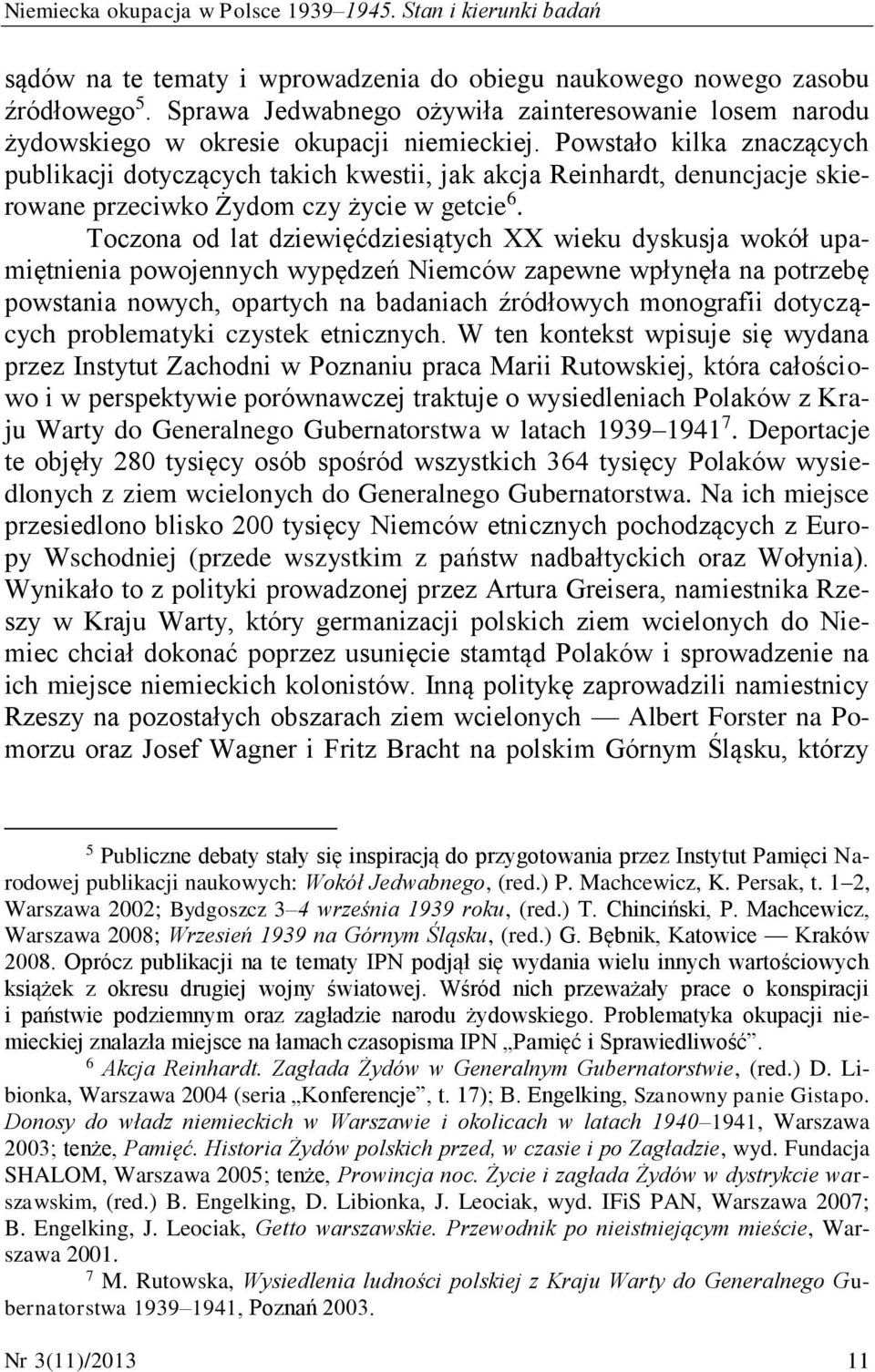 Powstało kilka znaczących publikacji dotyczących takich kwestii, jak akcja Reinhardt, denuncjacje skierowane przeciwko Żydom czy życie w getcie 6.