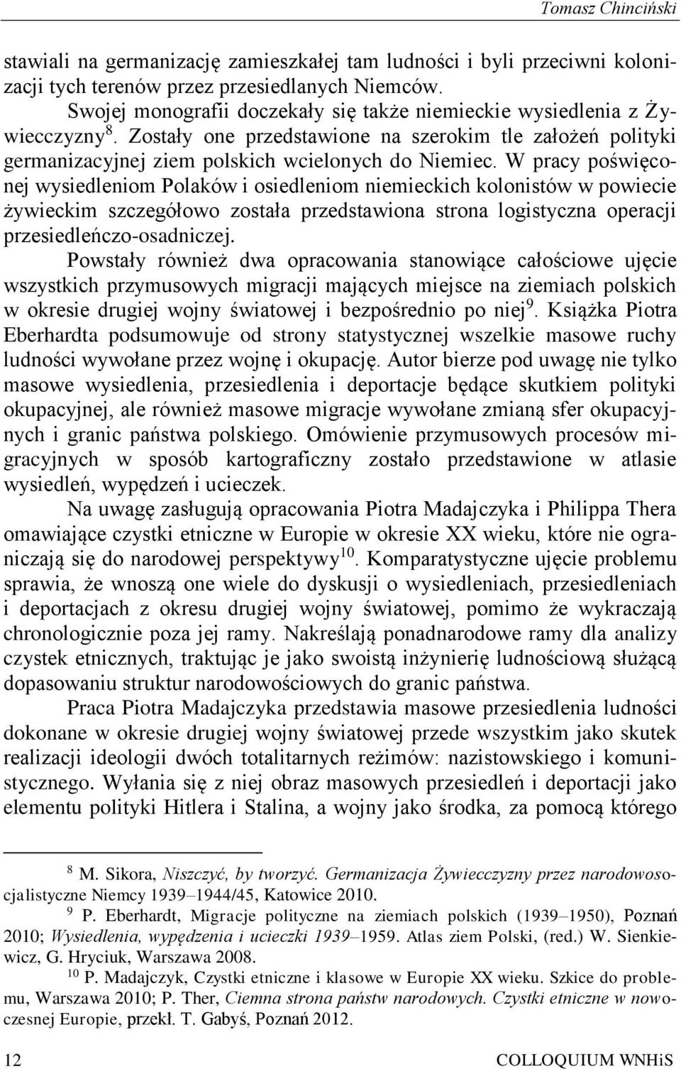 W pracy poświęconej wysiedleniom Polaków i osiedleniom niemieckich kolonistów w powiecie żywieckim szczegółowo została przedstawiona strona logistyczna operacji przesiedleńczo-osadniczej.